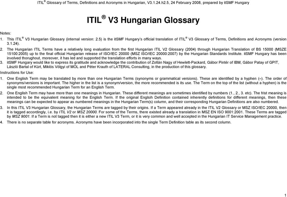 The Hungarian ITIL Terms have a relatively long evaluation from the first Hungarian ITIL V2 Glossary (2004) through Hungarian Translation of BS 15000 (MSZE 15100:2005) up to the final official