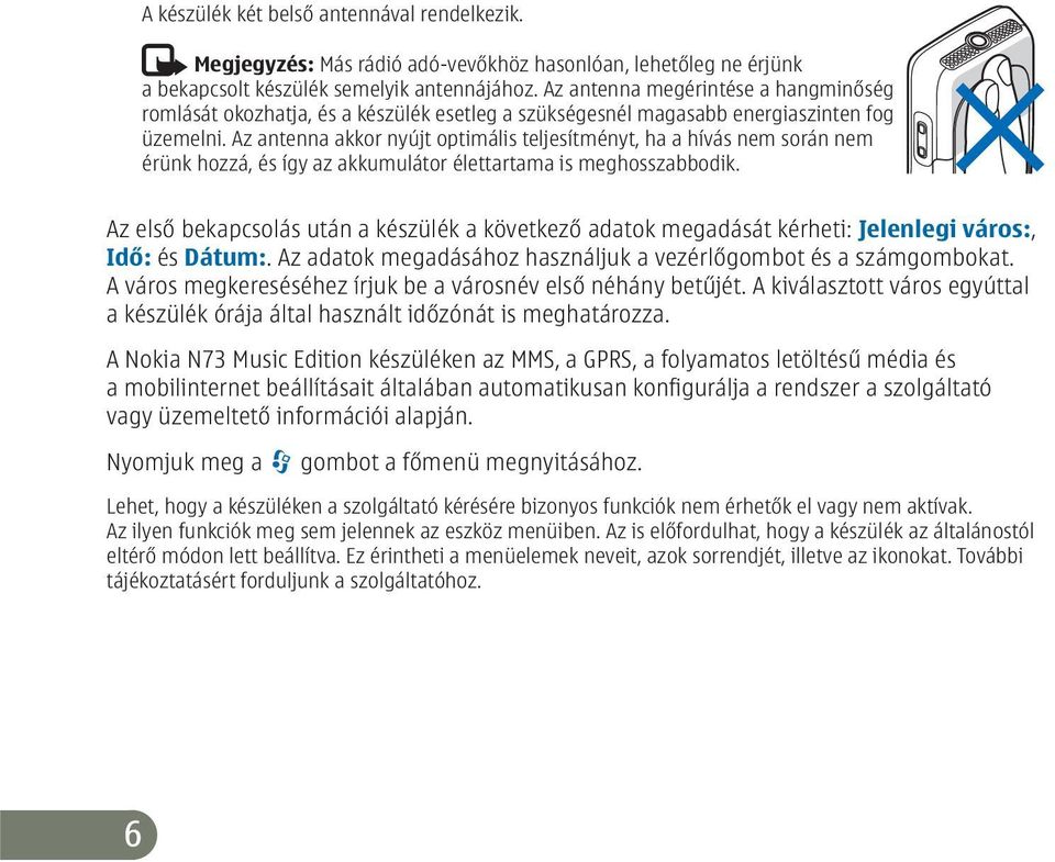 Az antenna akkor nyújt optimális teljesítményt, ha a hívás nem során nem érünk hozzá, és így az akkumulátor élettartama is meghosszabbodik.