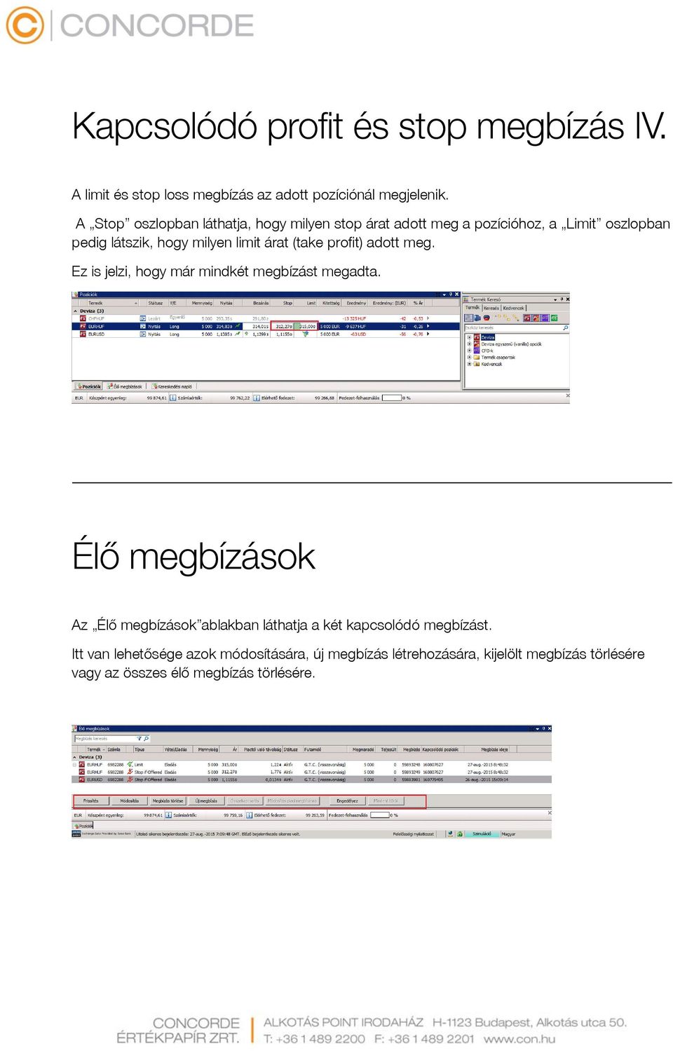 (take profit) adott meg. Ez is jelzi, hogy már mindkét megbízást megadta.