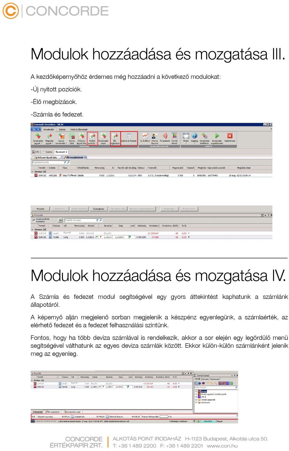 A képernyő alján megjelenő sorban megjelenik a készpénz egyenlegünk, a számlaérték, az elérhető fedezet és a fedezet felhasználási szintünk.