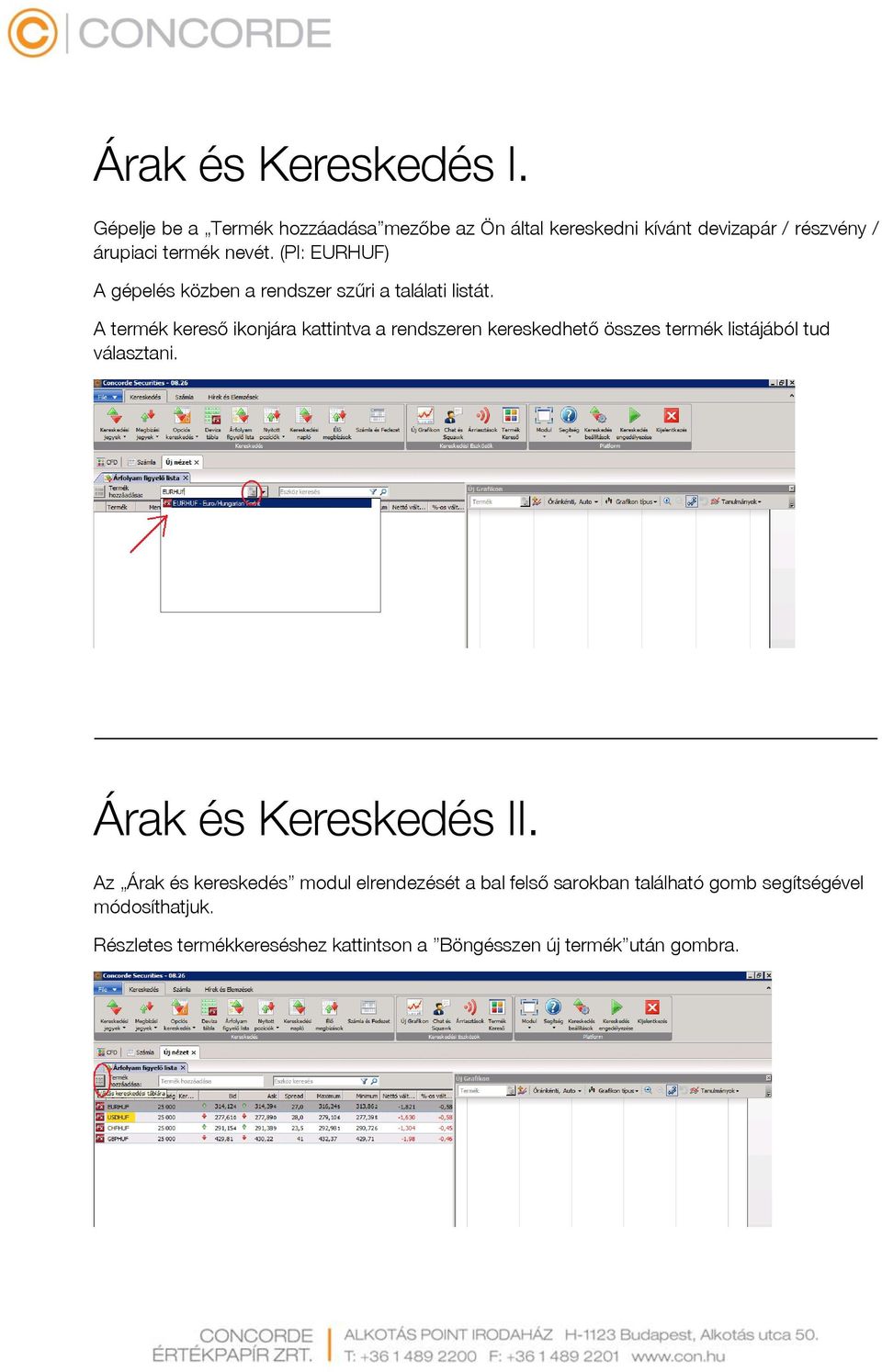 (Pl: EURHUF) A gépelés közben a rendszer szűri a találati listát.