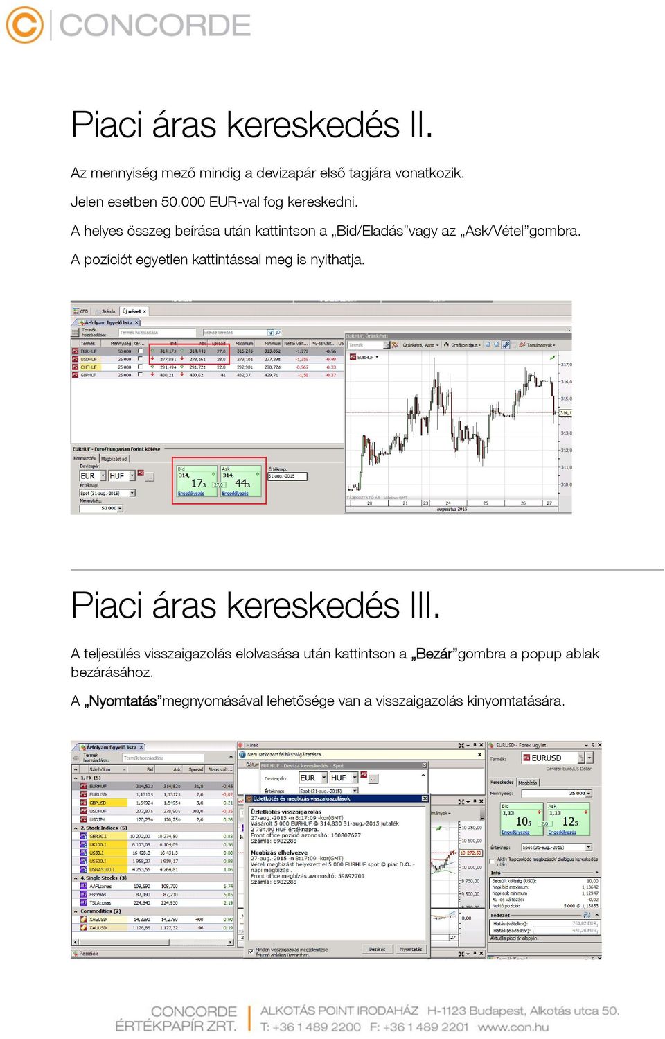 A pozíciót egyetlen kattintással meg is nyithatja. Piaci áras kereskedés III.