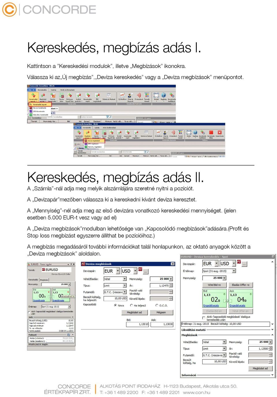 A Mennyiség -nél adja meg az első devizára vonatkozó kereskedési mennyiséget. (jelen esetben 5.