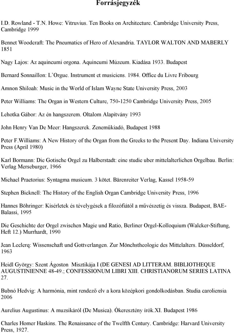 Office du Livre Fribourg Amnon Shiloah: Music in the World of Islam Wayne State University Press, 2003 Peter Williams: The Organ in Western Culture, 750-1250 Cambridge University Press, 2005 Lehotka