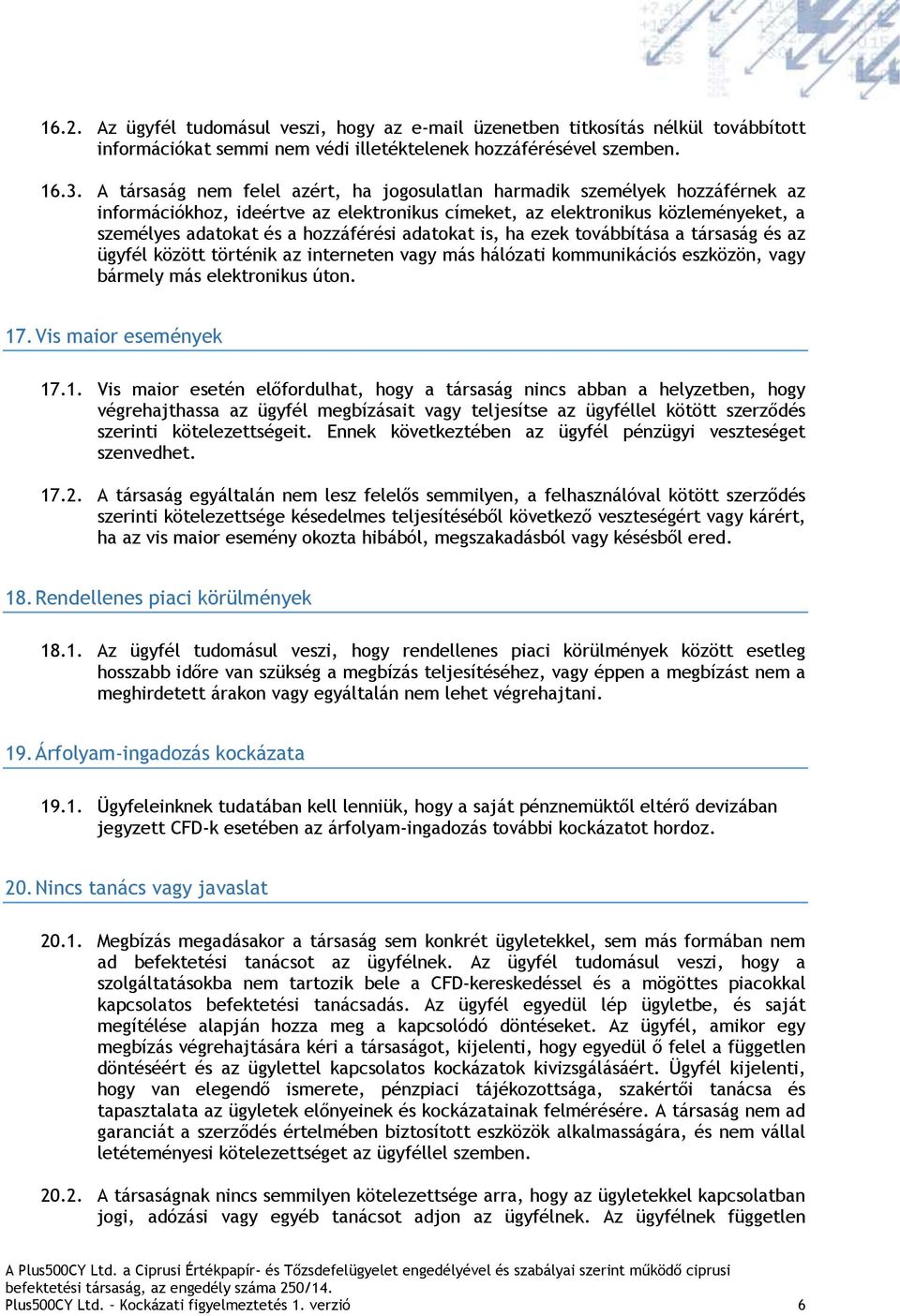 adatokat is, ha ezek továbbítása a társaság és az ügyfél között történik az interneten vagy más hálózati kommunikációs eszközön, vagy bármely más elektronikus úton. 17