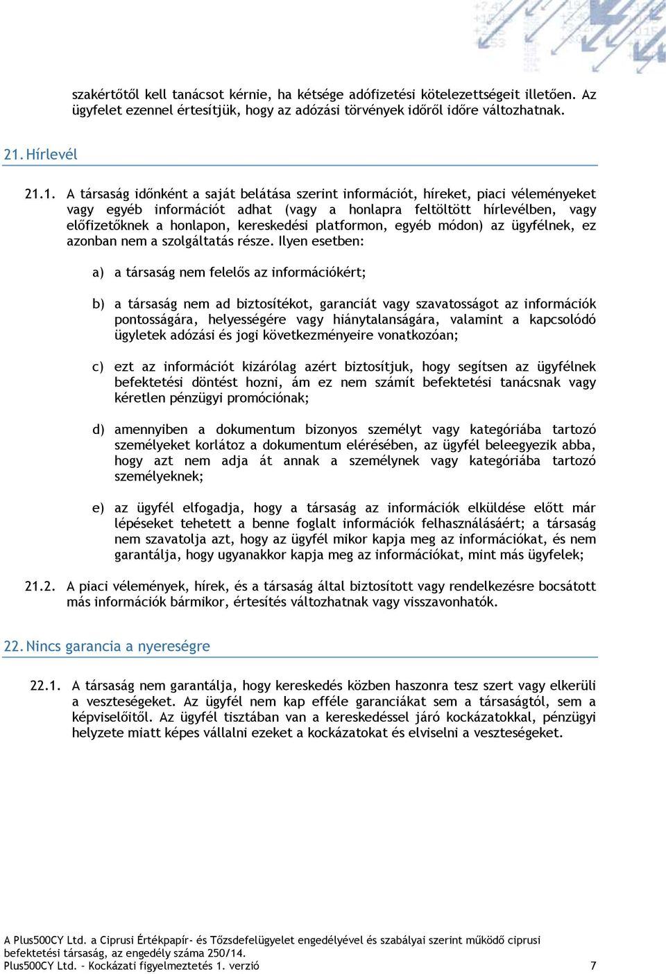 1. A társaság időnként a saját belátása szerint információt, híreket, piaci véleményeket vagy egyéb információt adhat (vagy a honlapra feltöltött hírlevélben, vagy előfizetőknek a honlapon,