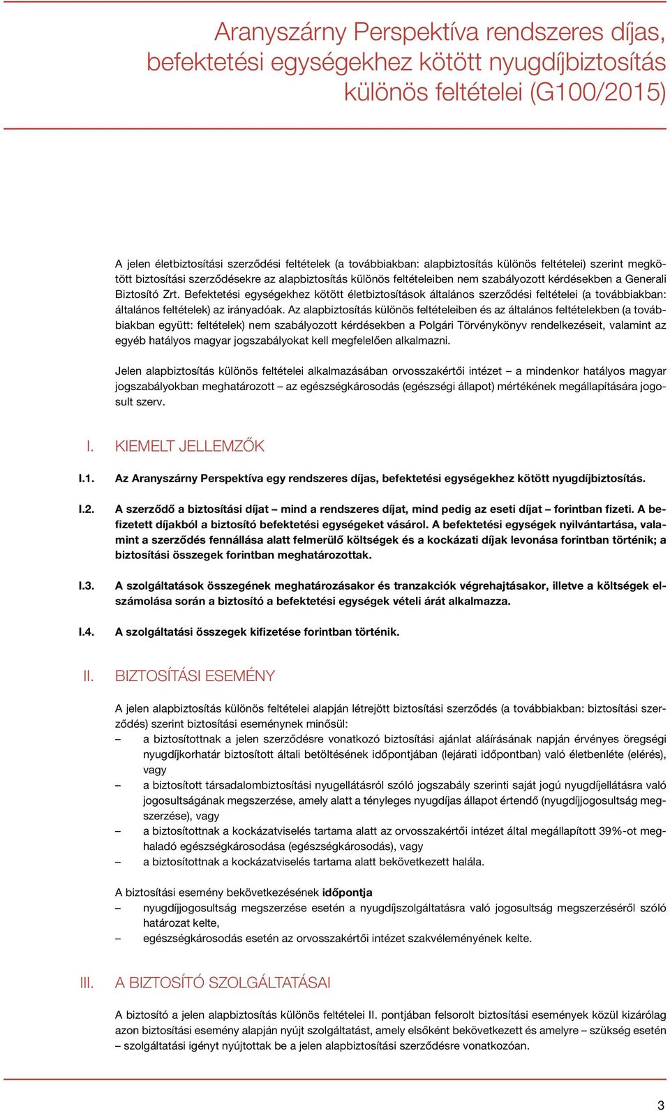 Befektetési egységekhez kötött életbiztosítások általános szerződési feltételei (a továbbiakban: általános feltételek) az irányadóak.