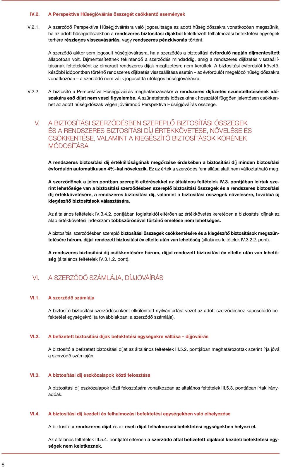 rendszeres biztosítási díjakból keletkezett felhalmozási befektetési egységek terhére részleges visszavásárlás, vagy rendszeres pénzkivonás történt.