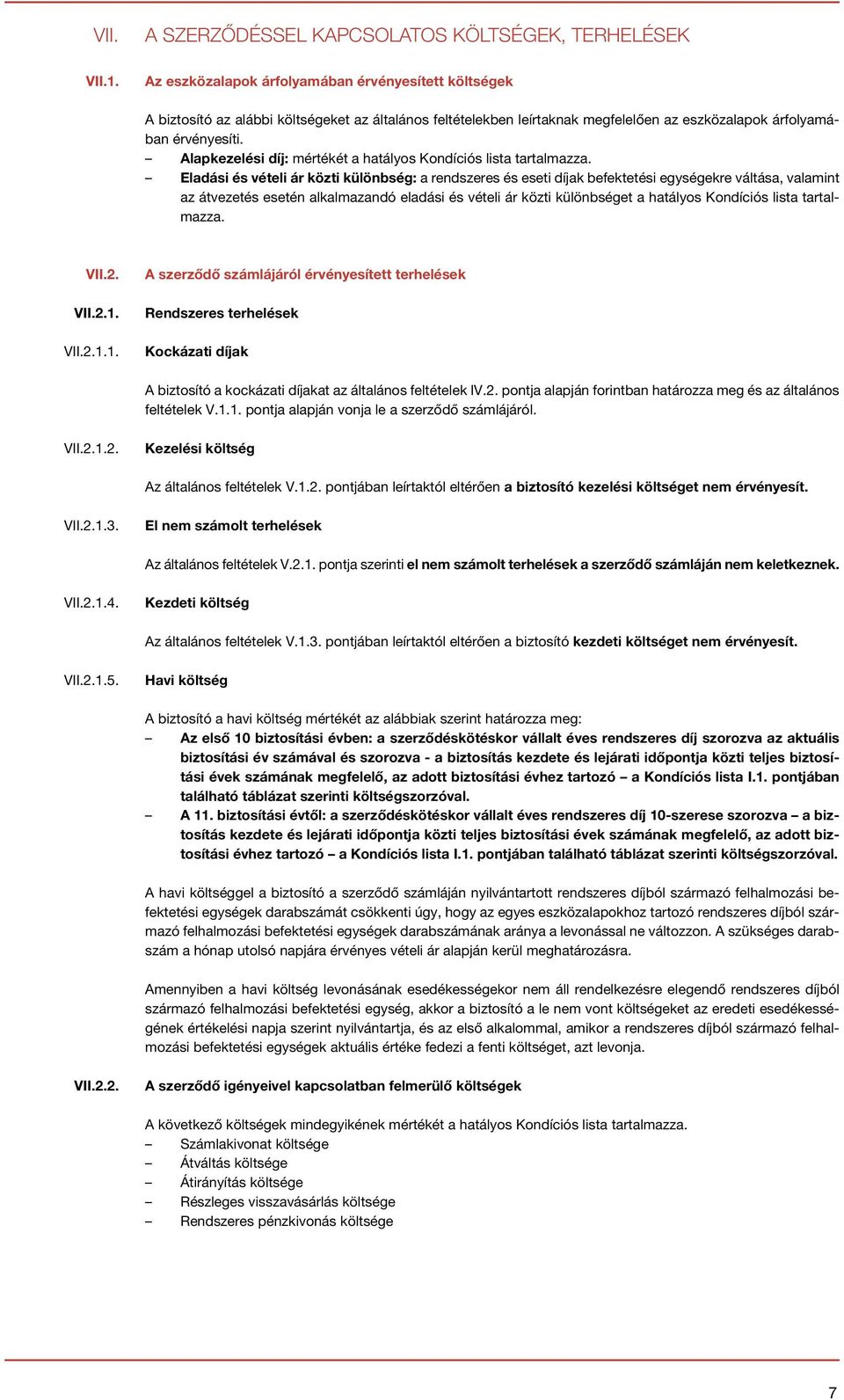 Alapkezelési díj: mértékét a hatályos Kondíciós lista tartalmazza.