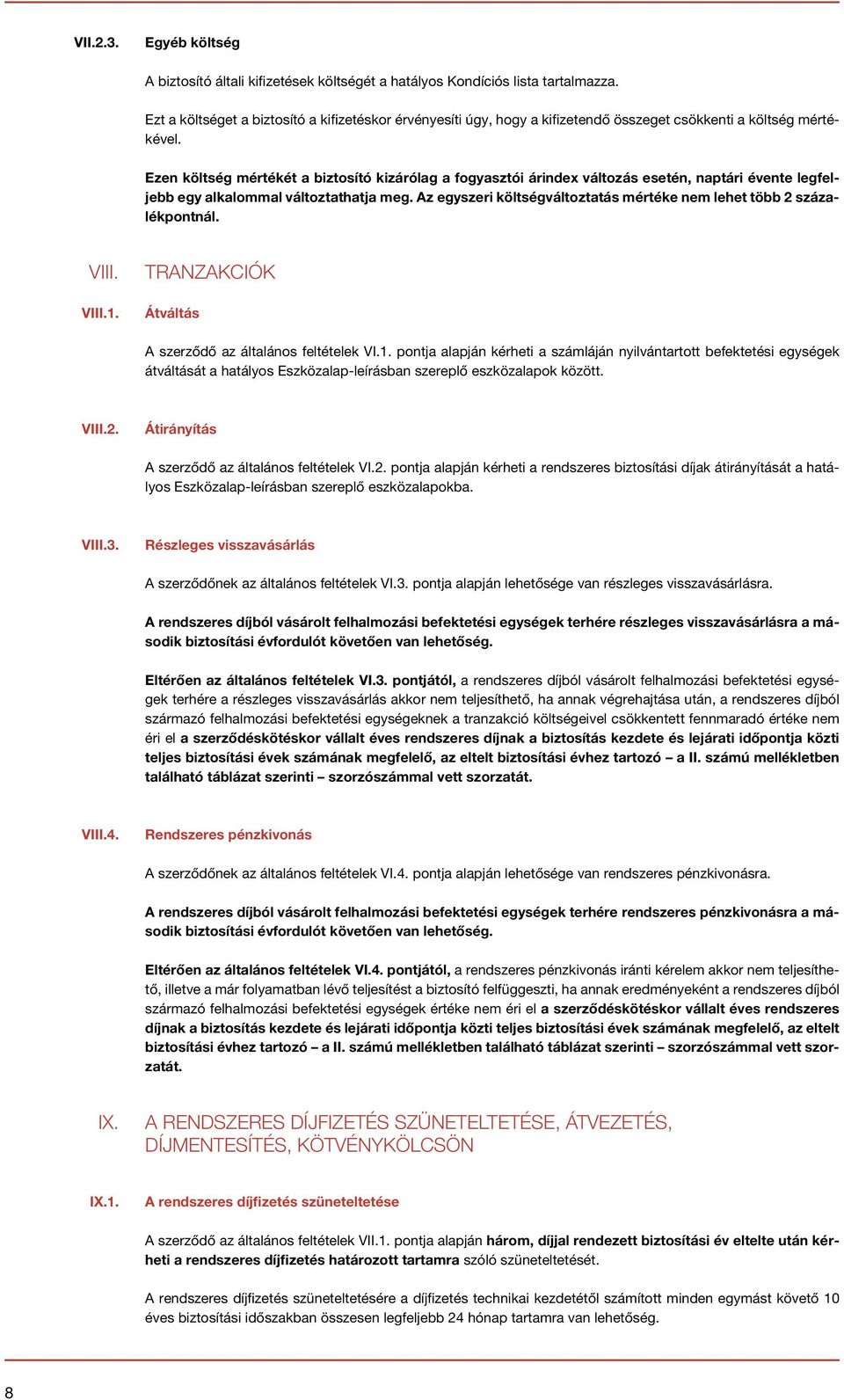 Ezen költség mértékét a biztosító kizárólag a fogyasztói árindex változás esetén, naptári évente legfeljebb egy alkalommal változtathatja meg.