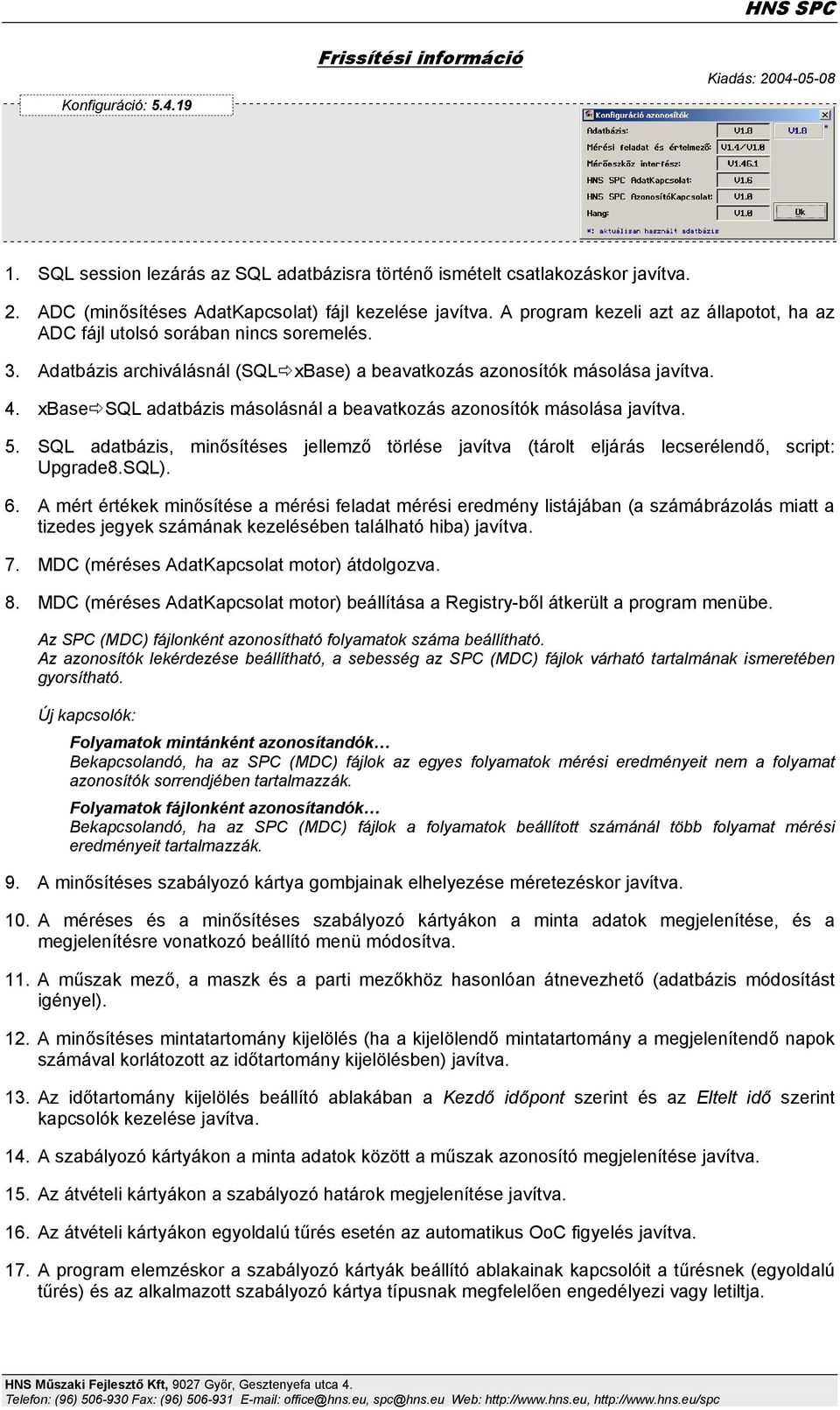 xbase SQL adatbázis másolásnál a beavatkozás azonosítók másolása javítva. 5. SQL adatbázis, minősítéses jellemző törlése javítva (tárolt eljárás lecserélendő, script: Upgrade8.SQL). 6.