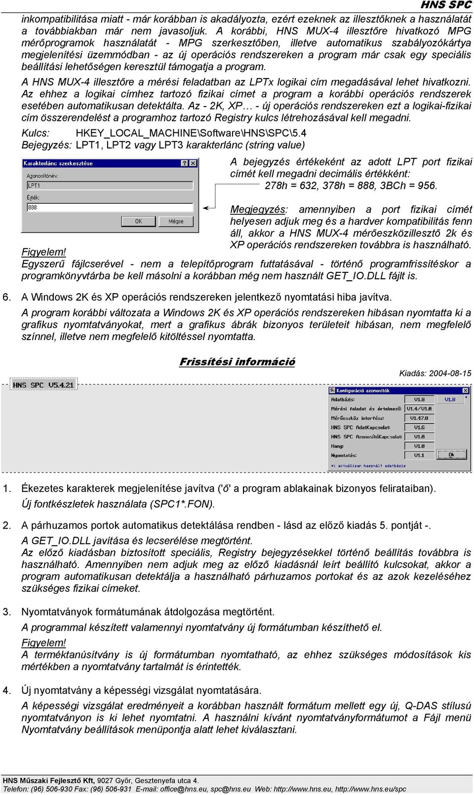 csak egy speciális beállítási lehetőségen keresztül támogatja a program. A HNS MUX-4 illesztőre a mérési feladatban az LPTx logikai cím megadásával lehet hivatkozni.