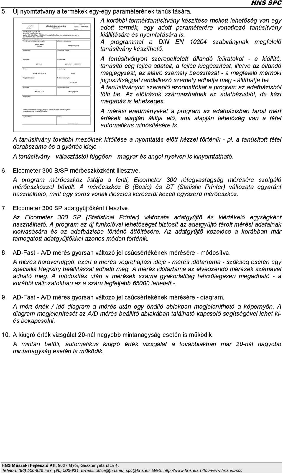 A programmal a DIN EN 10204 szabványnak megfelelő tanúsítvány készíthető.