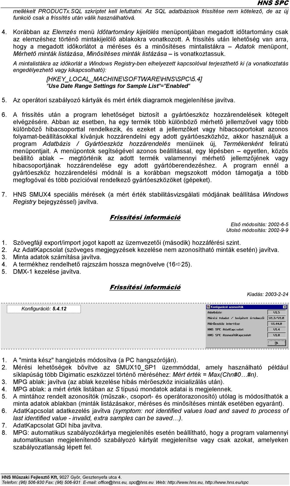 A frissítés után lehetőség van arra, hogy a megadott időkorlátot a méréses és a minősítéses mintalistákra Adatok menüpont, Mérhető minták listázása, Minősítéses minták listázása is vonatkoztassuk.