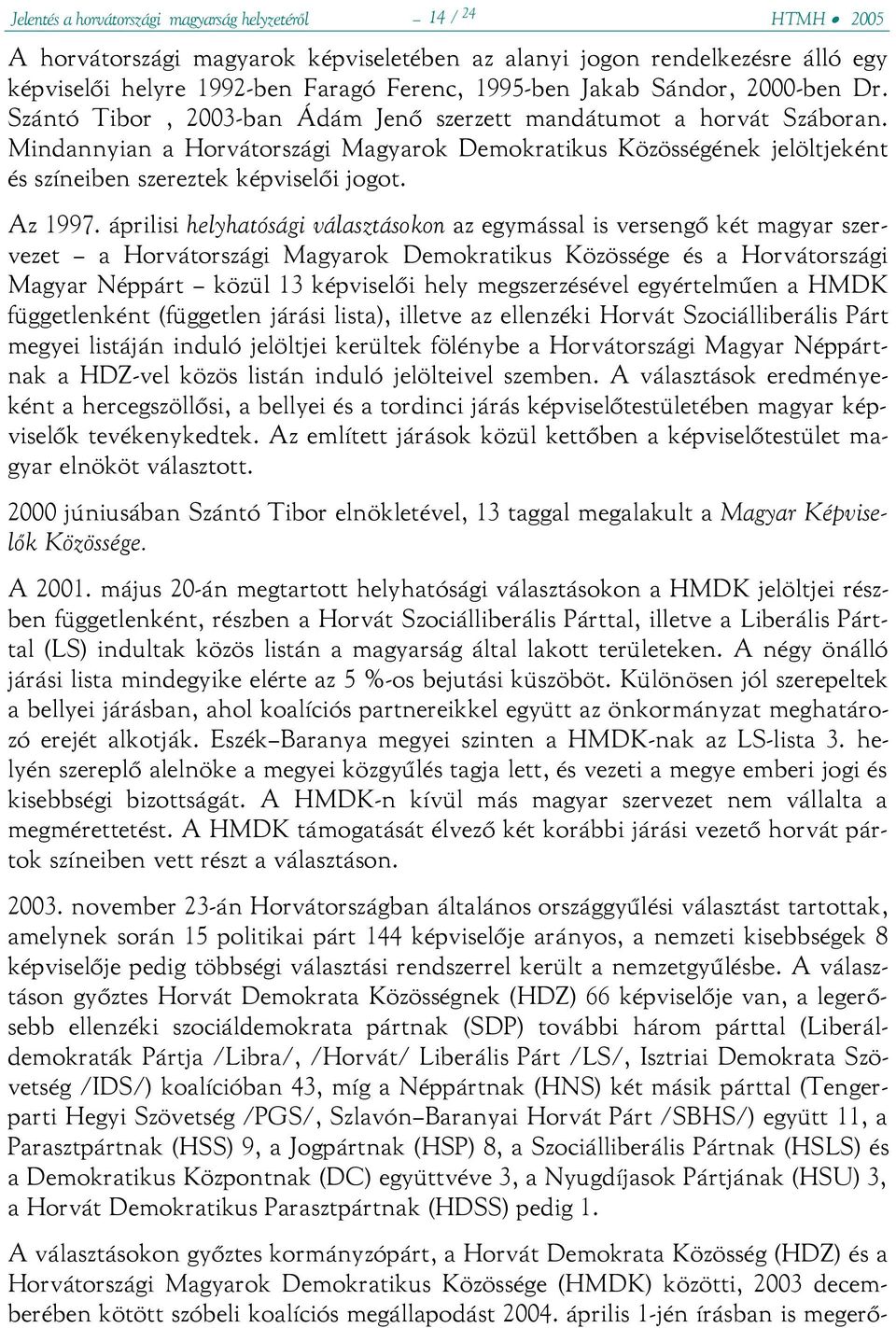 Mindannyian a Horvátországi Magyarok Demokratikus Közösségének jelöltjeként és színeiben szereztek képviselői jogot. Az 1997.