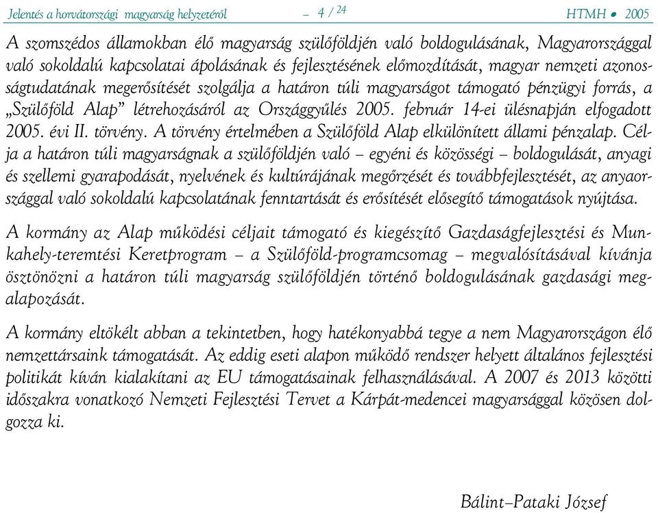 február 14-ei ülésnapján elfogadott 2005. évi II. törvény. A törvény értelmében a Szülőföld Alap elkülönített állami pénzalap.