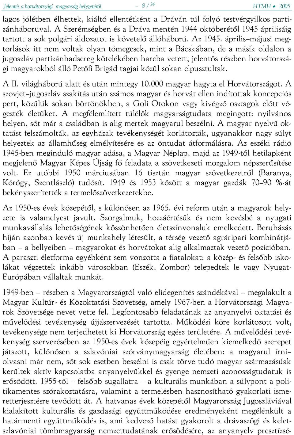 április májusi megtorlások itt nem voltak olyan tömegesek, mint a Bácskában, de a másik oldalon a jugoszláv partizánhadsereg kötelékében harcba vetett, jelentős részben horvátországi magyarokból álló