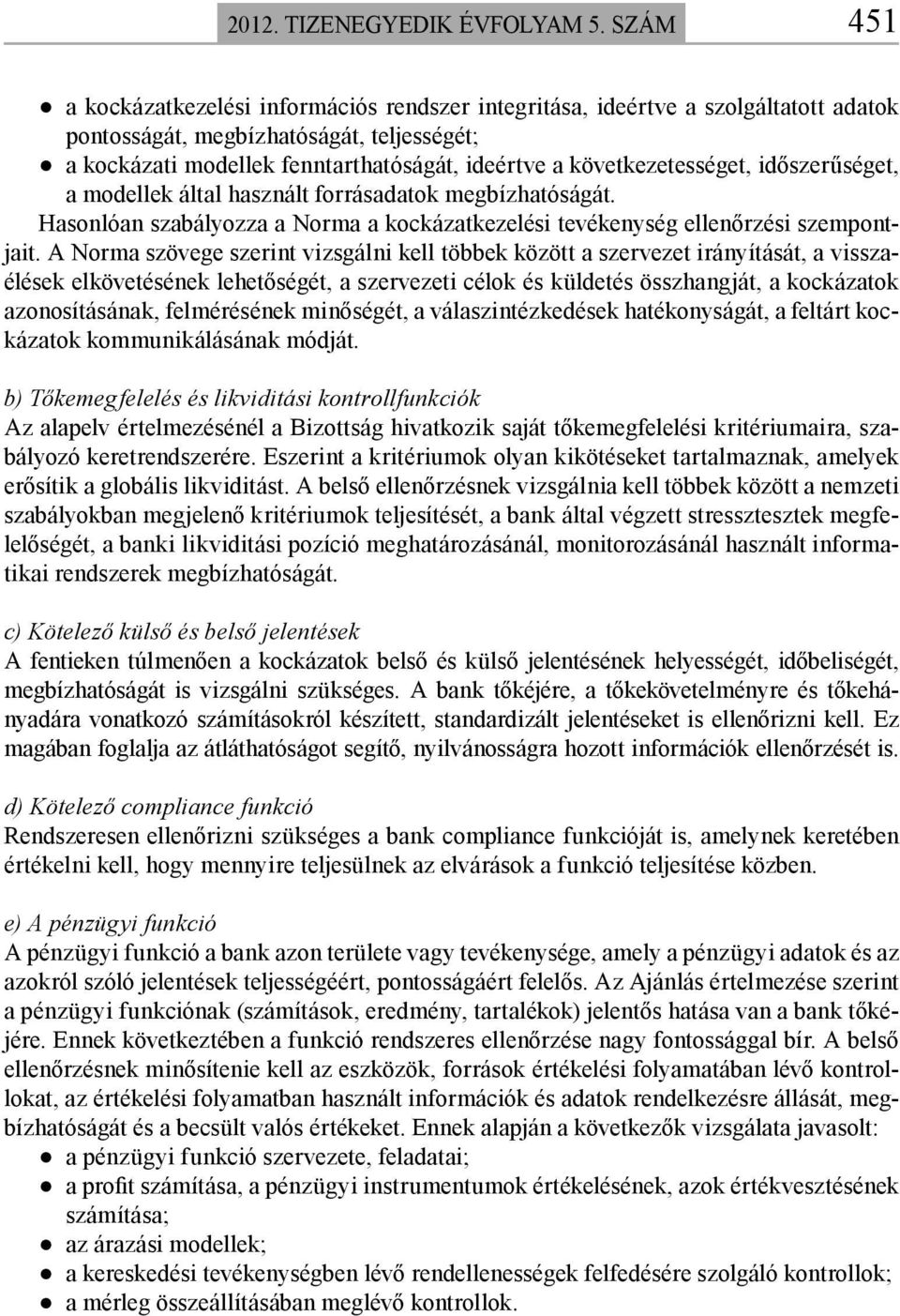 következetességet, időszerűséget, a modellek által használt forrásadatok megbízhatóságát. Hasonlóan szabályozza a Norma a kockázatkezelési tevékenység ellenőrzési szempontjait.