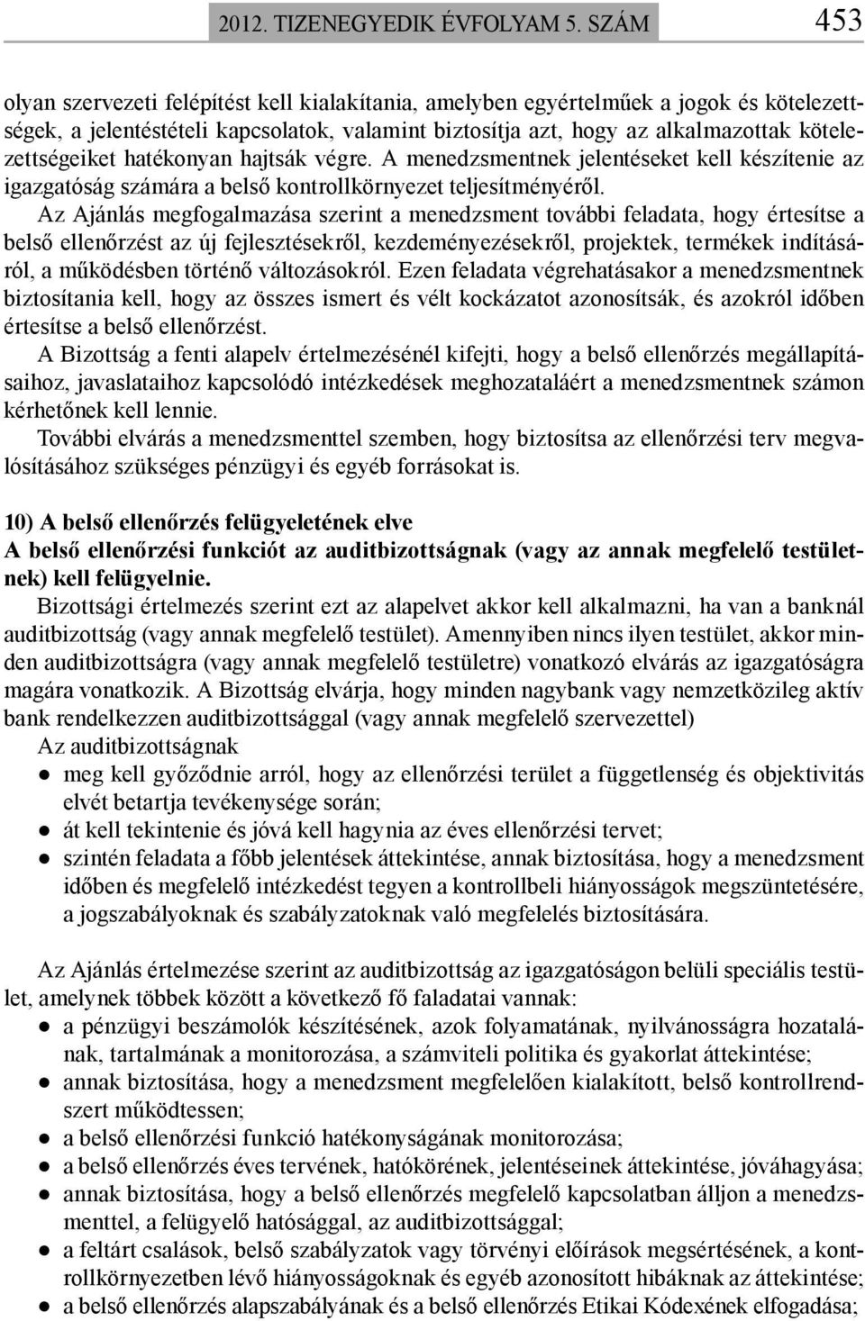 kötelezettségeiket hatékonyan hajtsák végre. A menedzsmentnek jelentéseket kell készítenie az igazgatóság számára a belső kontrollkörnyezet teljesítményéről.