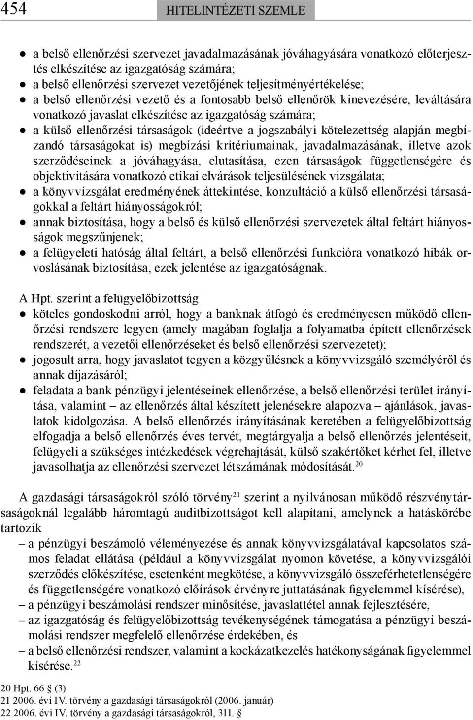 (ideértve a jogszabályi kötelezettség alapján megbízandó társaságokat is) megbízási kritériumainak, javadalmazásának, illetve azok szerződéseinek a jóváhagyása, elutasítása, ezen társaságok