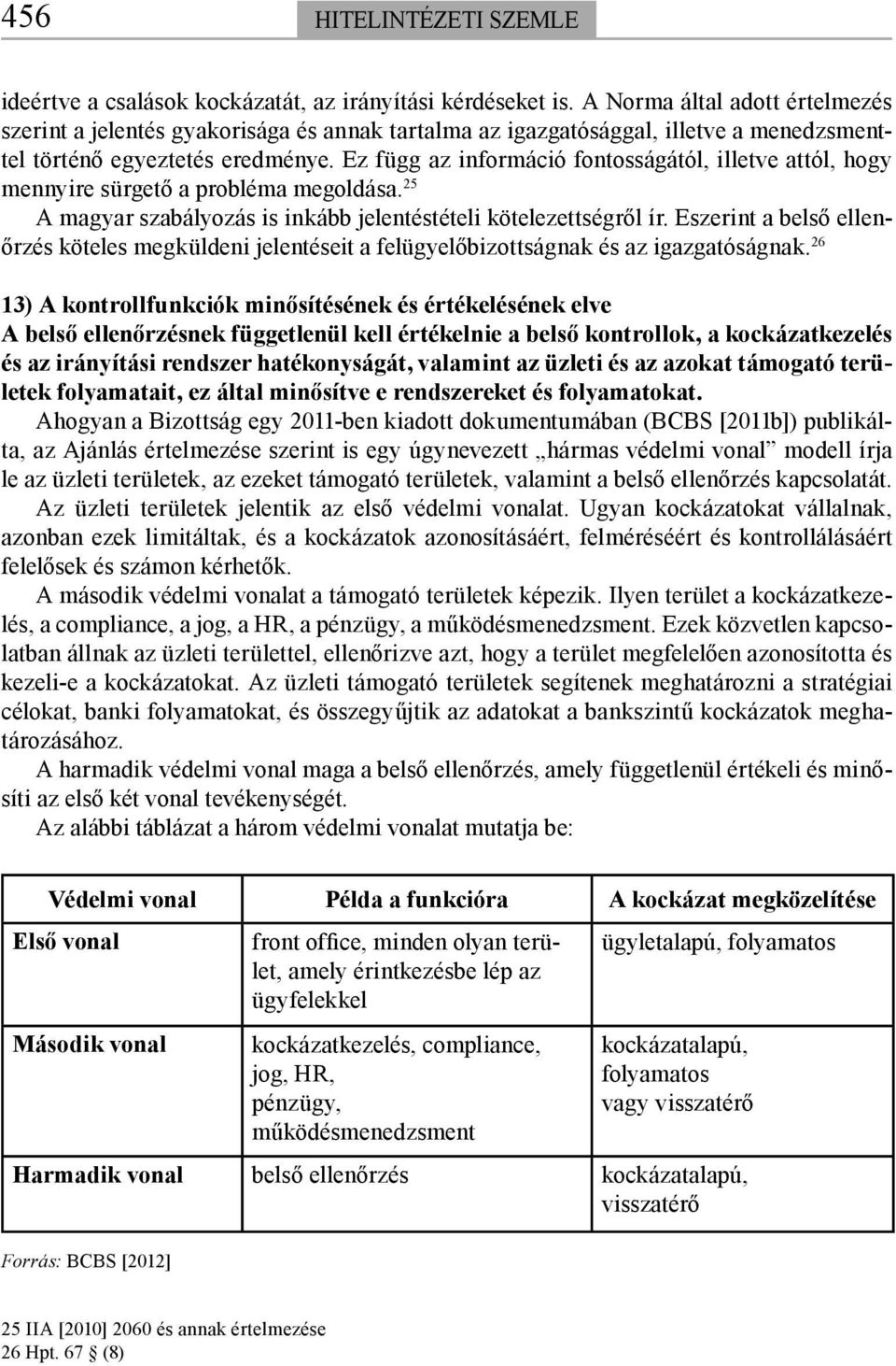 Ez függ az információ fontosságától, illetve attól, hogy mennyire sürgető a probléma megoldása. 25 A magyar szabályozás is inkább jelentéstételi kötelezettségről ír.