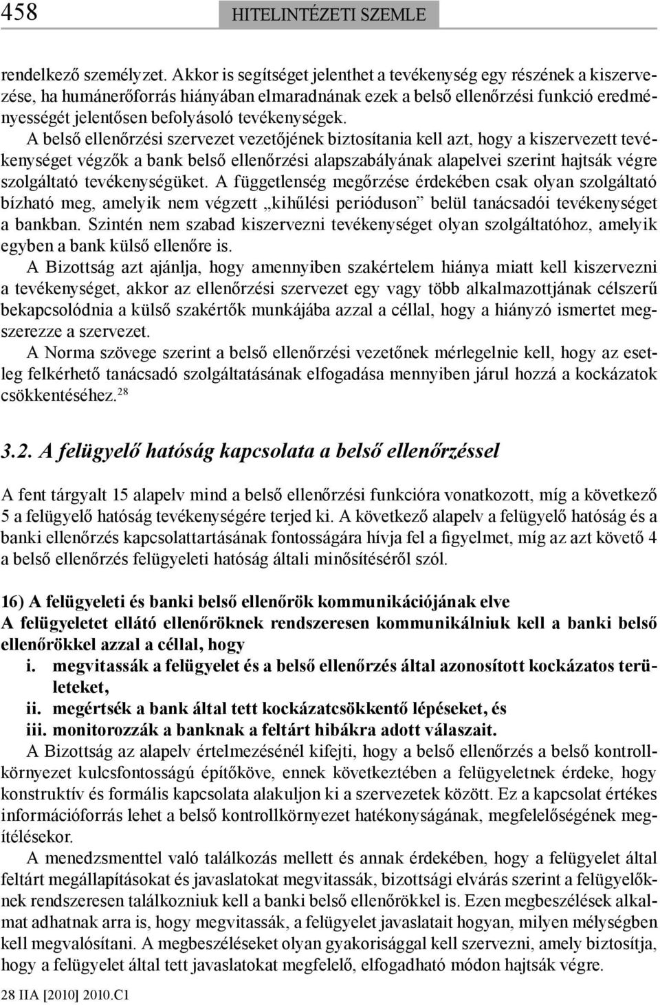 A belső ellenőrzési szervezet vezetőjének biztosítania kell azt, hogy a kiszervezett tevékenységet végzők a bank belső ellenőrzési alapszabályának alapelvei szerint hajtsák végre szolgáltató