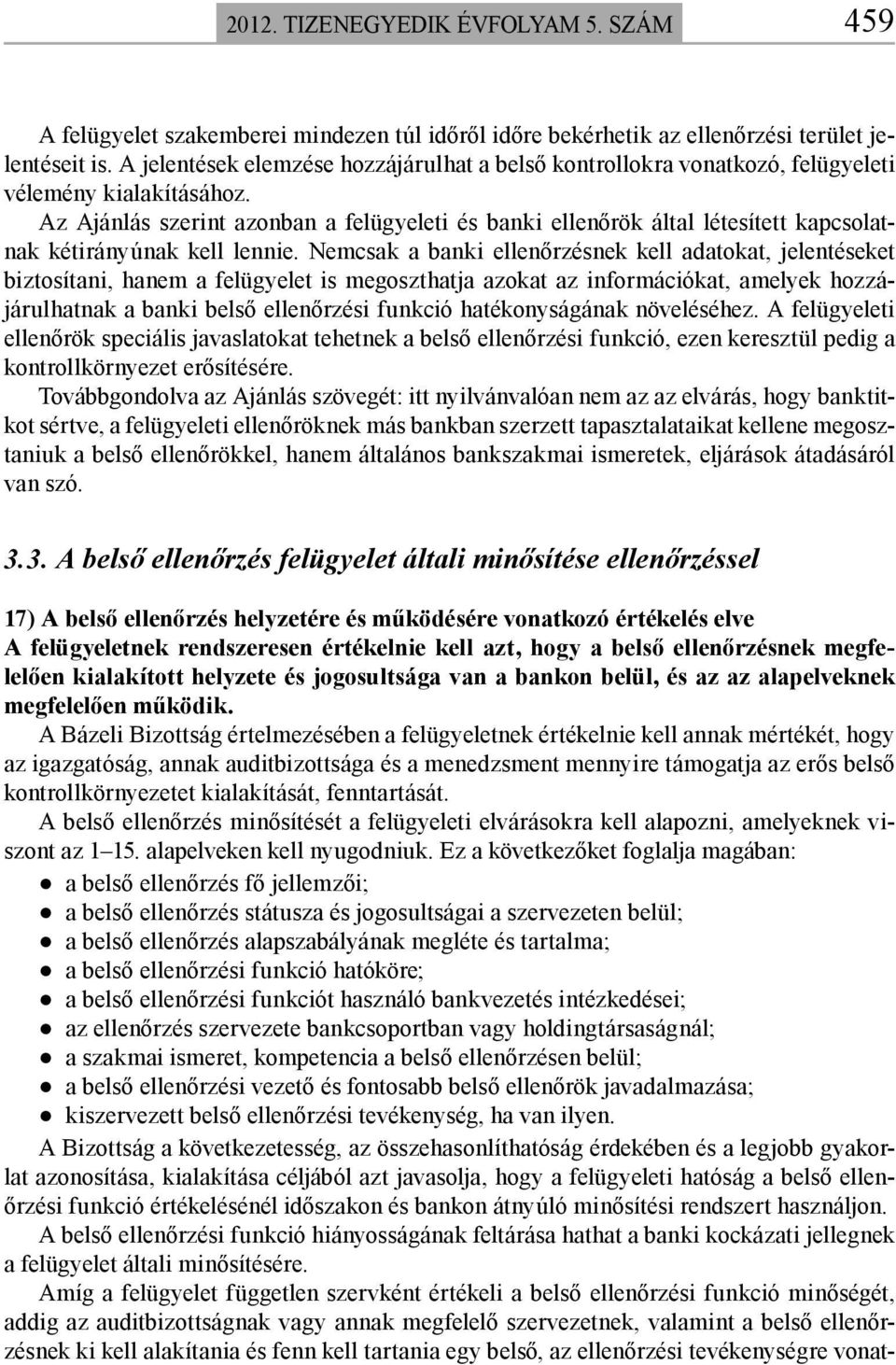 Az Ajánlás szerint azonban a felügyeleti és banki ellenőrök által létesített kapcsolatnak kétirányúnak kell lennie.