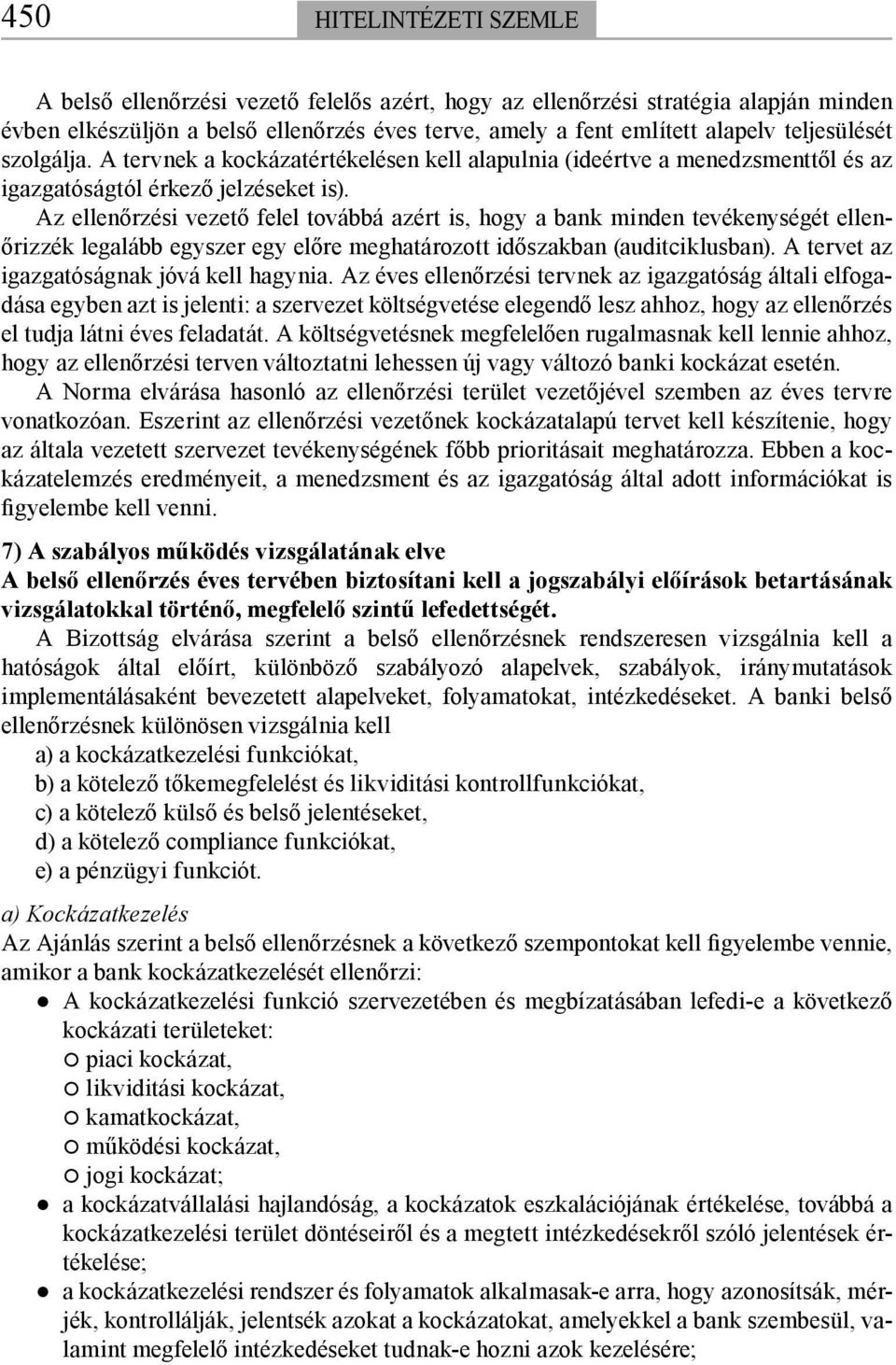 Az ellenőrzési vezető felel továbbá azért is, hogy a bank minden tevékenységét ellenőrizzék legalább egyszer egy előre meghatározott időszakban (auditciklusban).