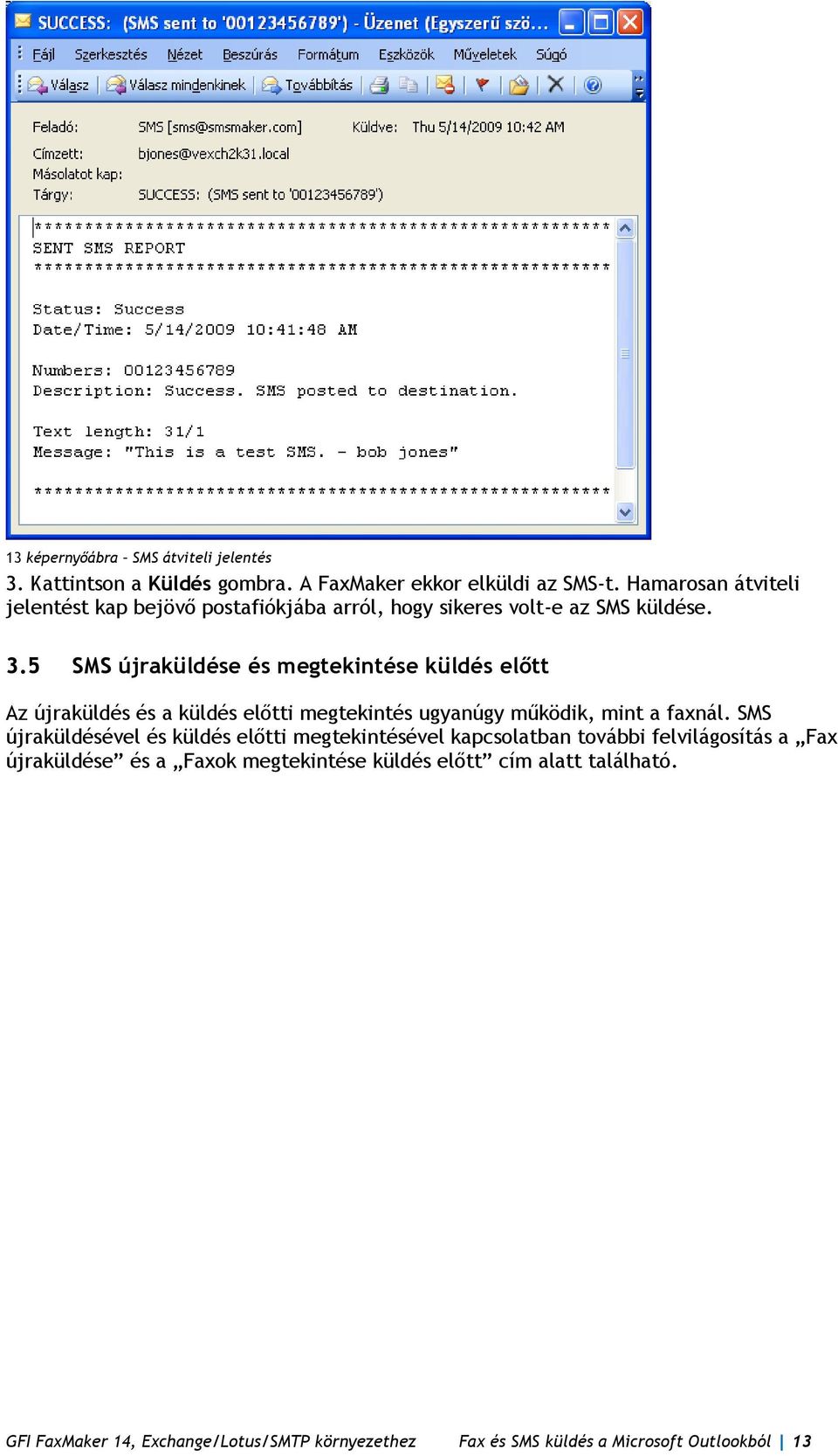 5 SMS újraküldése és megtekintése küldés előtt Az újraküldés és a küldés előtti megtekintés ugyanúgy működik, mint a faxnál.