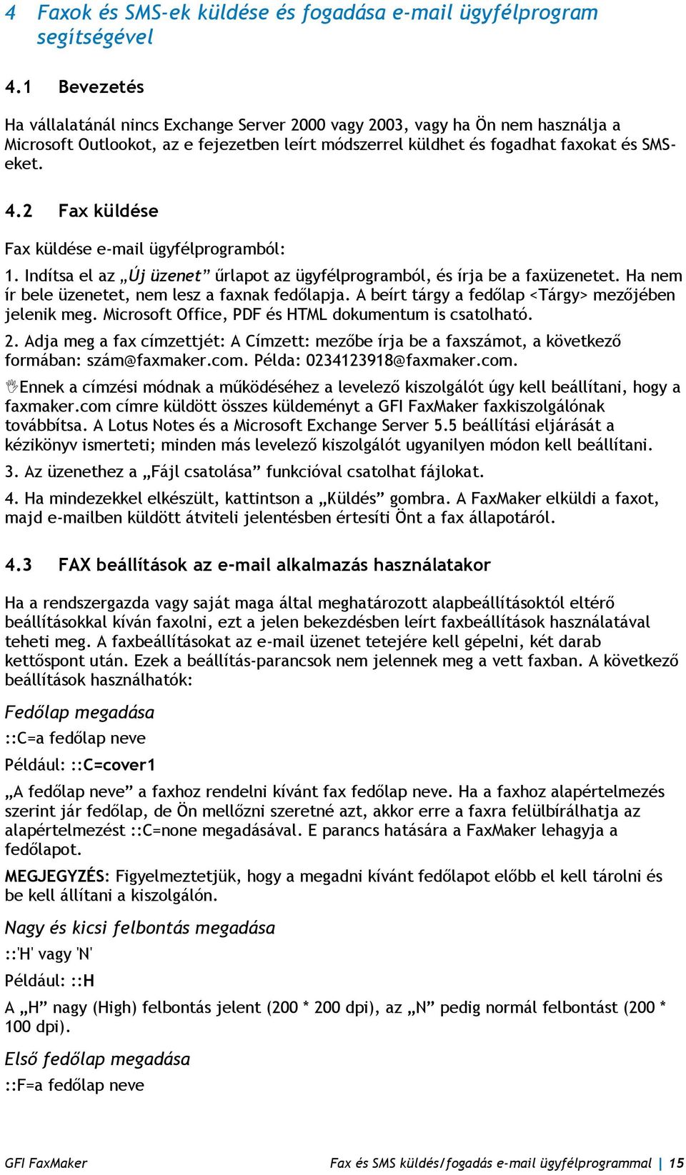 2 Fax küldése Fax küldése e-mail ügyfélprogramból: 1. Indítsa el az Új üzenet űrlapot az ügyfélprogramból, és írja be a faxüzenetet. Ha nem ír bele üzenetet, nem lesz a faxnak fedőlapja.