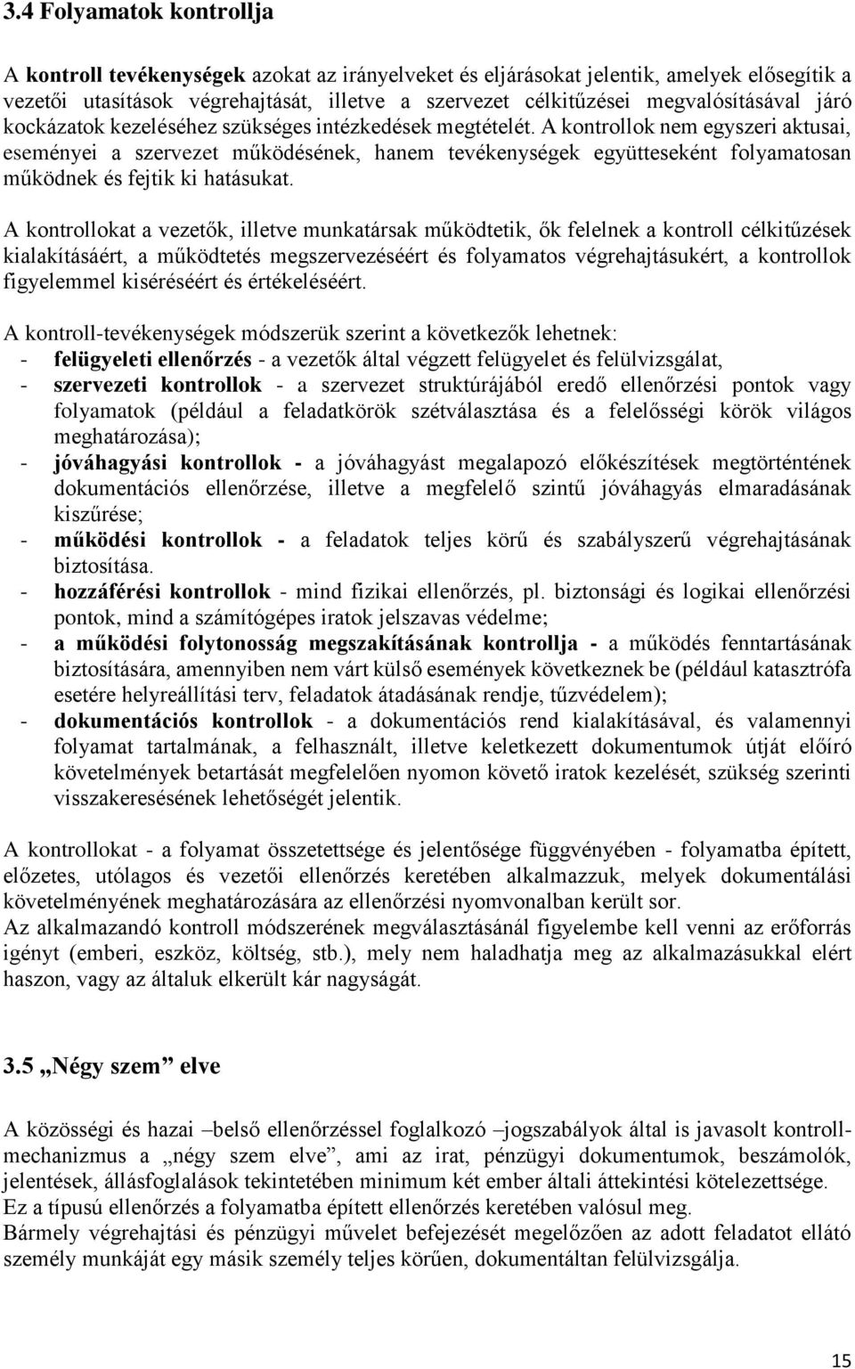 A kontrollok nem egyszeri aktusai, eseményei a szervezet működésének, hanem tevékenységek együtteseként folyamatosan működnek és fejtik ki hatásukat.