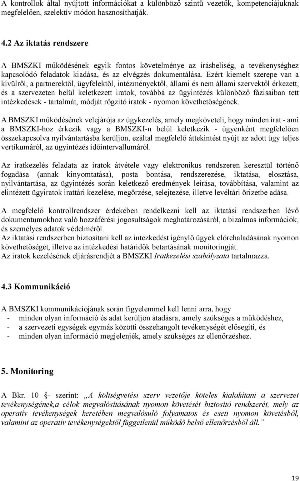 Ezért kiemelt szerepe van a kívülről, a partnerektől, ügyfelektől, intézményektől, állami és nem állami szervektől érkezett, és a szervezeten belül keletkezett iratok, továbbá az ügyintézés különböző