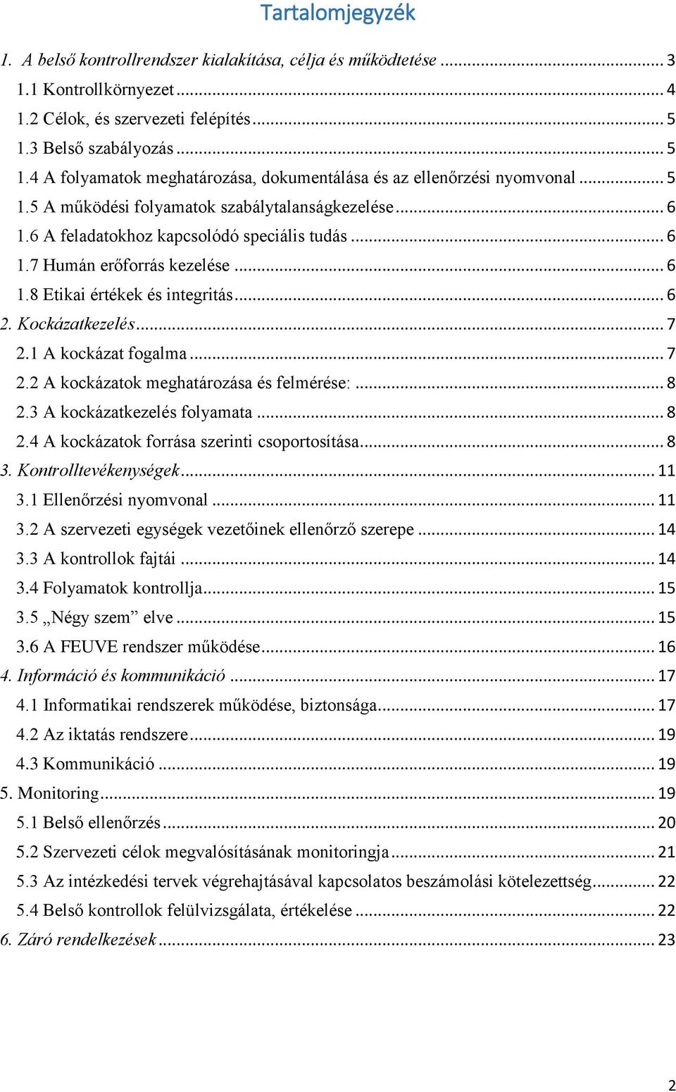 6 A feladatokhoz kapcsolódó speciális tudás... 6 1.7 Humán erőforrás kezelése... 6 1.8 Etikai értékek és integritás... 6 2. Kockázatkezelés... 7 2.1 A kockázat fogalma... 7 2.2 A kockázatok meghatározása és felmérése:.