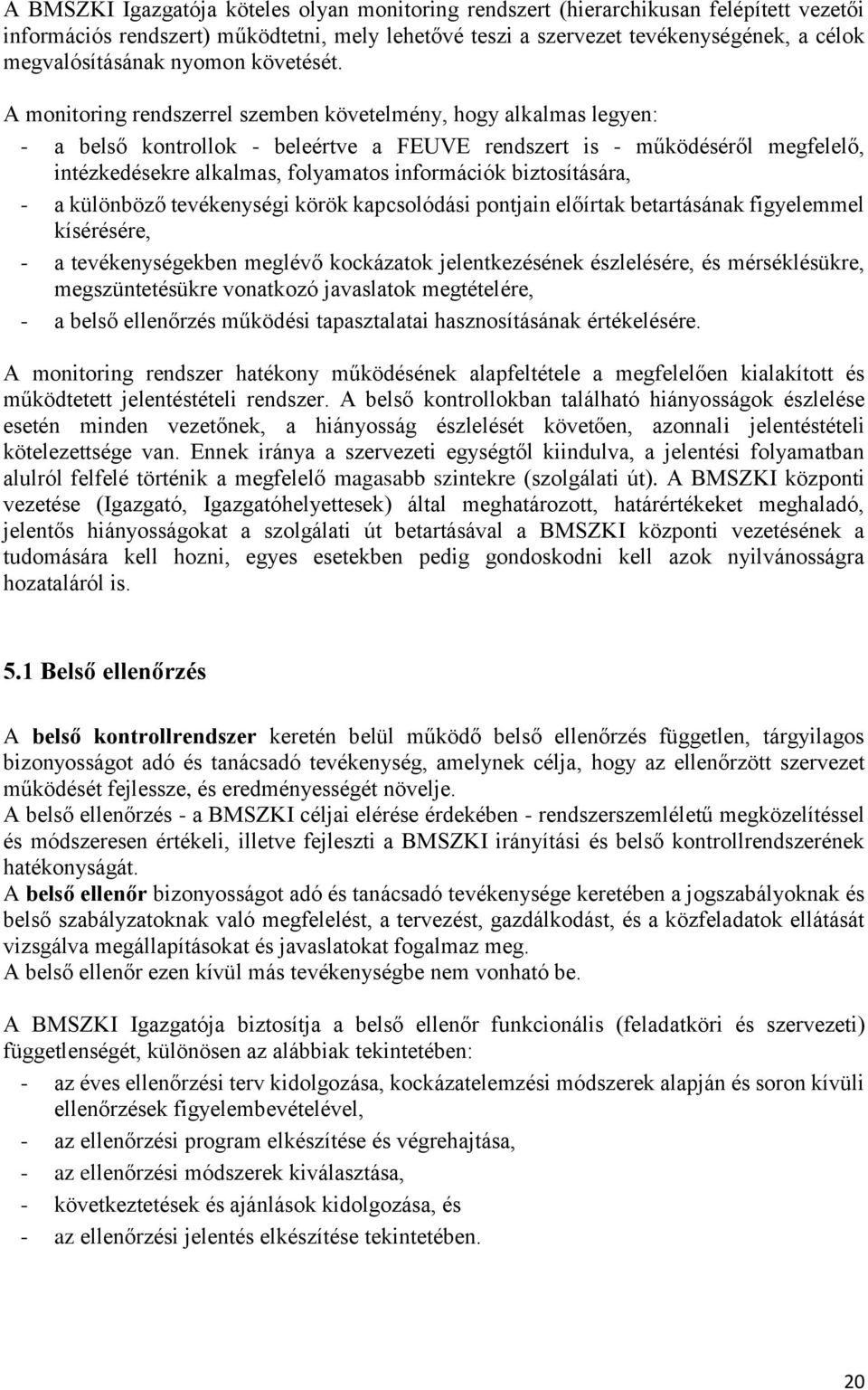 A monitoring rendszerrel szemben követelmény, hogy alkalmas legyen: - a belső kontrollok - beleértve a FEUVE rendszert is - működéséről megfelelő, intézkedésekre alkalmas, folyamatos információk