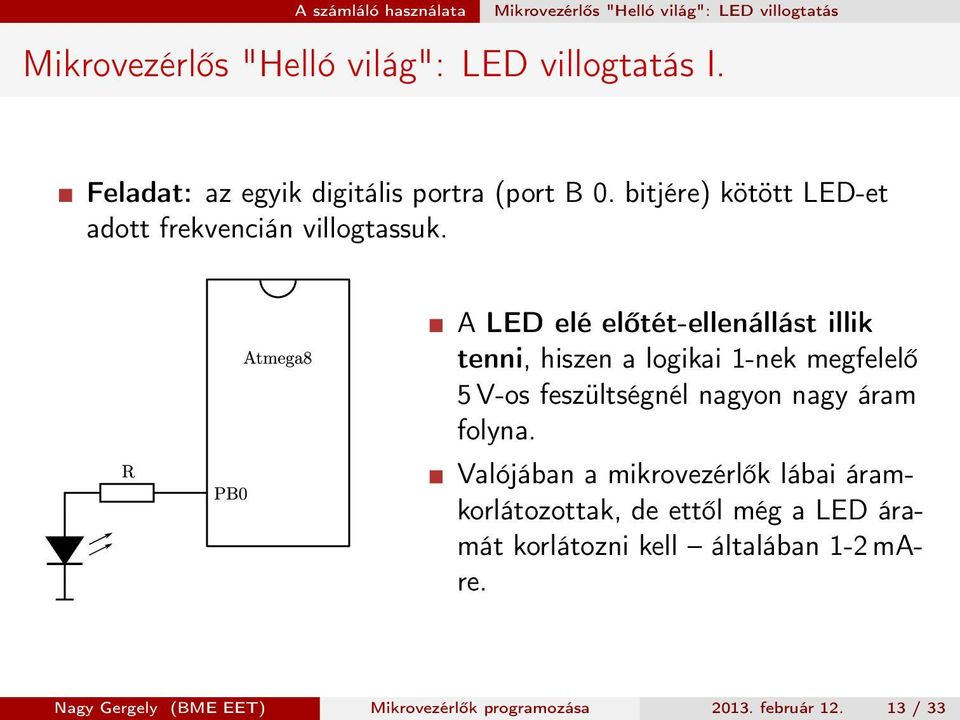 A LED elé előtét-ellenállást illik tenni, hiszen a logikai 1-nek megfelelő 5 V-os feszültségnél nagyon nagy áram folyna.