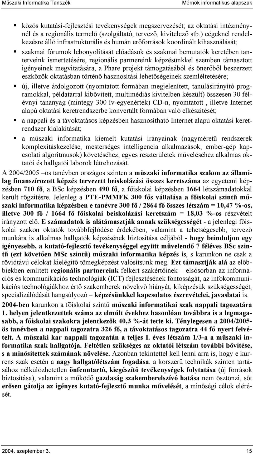 regionális partnereink képzésünkkel szemben támasztott igényeinek megvitatására, a Phare projekt támogatásából és önerőből beszerzett eszközök oktatásban történő hasznosítási lehetőségeinek