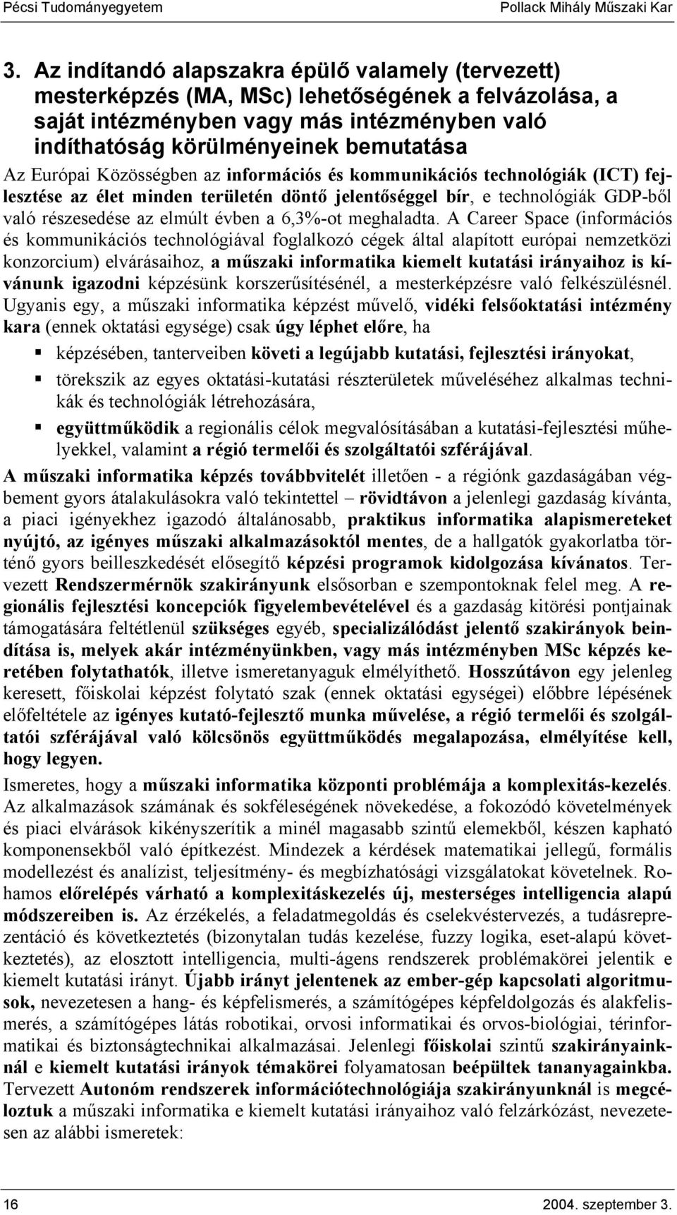 Európai Közösségben az információs és kommunikációs technológiák (ICT) fejlesztése az élet minden területén döntő jelentőséggel bír, e technológiák GDP-ből való részesedése az elmúlt évben a 6,3%-ot