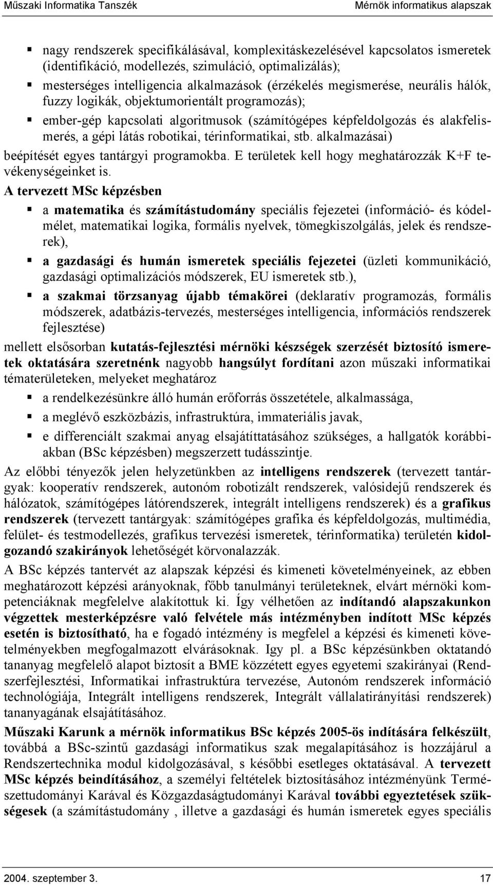 alakfelismerés, a gépi látás robotikai, térinformatikai, stb. alkalmazásai) beépítését egyes tantárgyi programokba. E területek kell hogy meghatározzák K+F tevékenységeinket is.