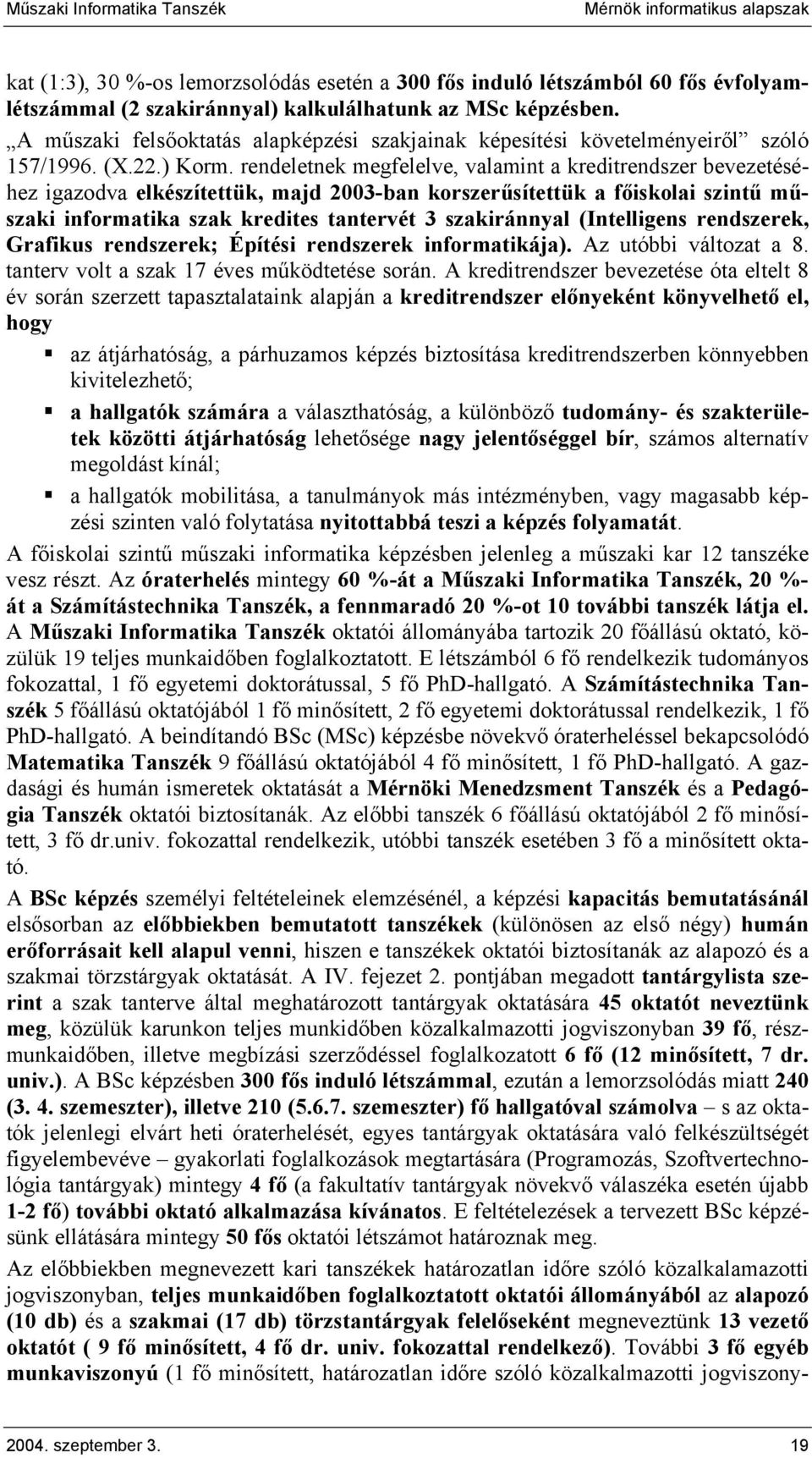 rendeletnek megfelelve, valamint a kreditrendszer bevezetéséhez igazodva elkészítettük, majd 2003-ban korszerűsítettük a főiskolai szintű műszaki informatika szak kredites tantervét 3 szakiránnyal
