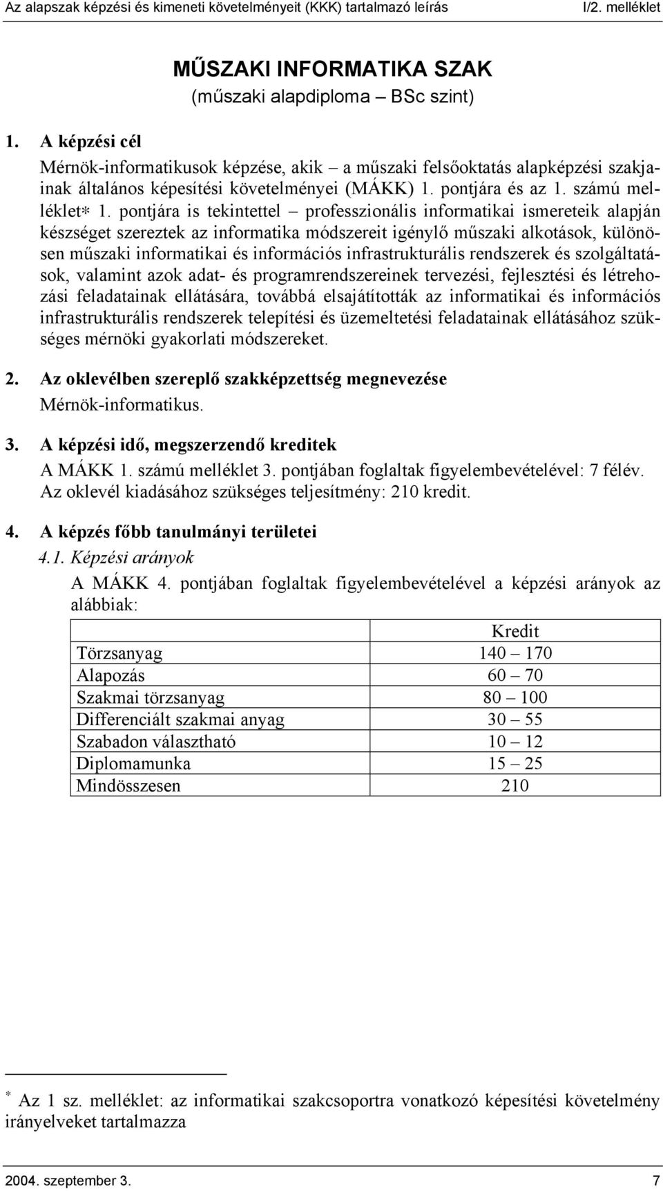 pontjára is tekintettel professzionális informatikai ismereteik alapján készséget szereztek az informatika módszereit igénylő műszaki alkotások, különösen műszaki informatikai és információs