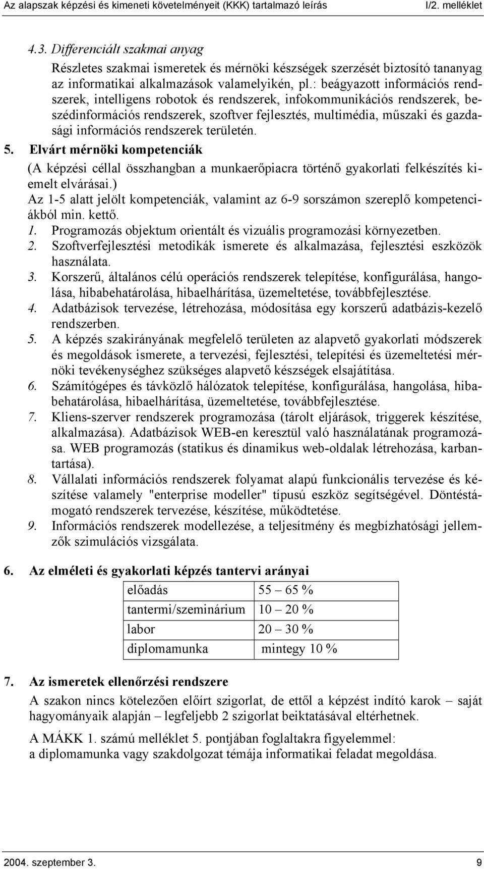 : beágyazott információs rendszerek, intelligens robotok és rendszerek, infokommunikációs rendszerek, beszédinformációs rendszerek, szoftver fejlesztés, multimédia, műszaki és gazdasági információs