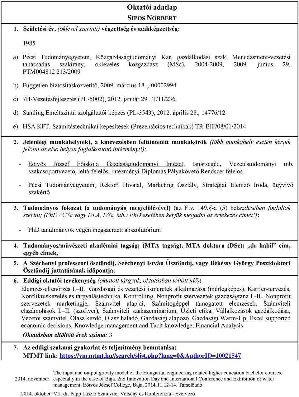 közgazdász (MSc), 2004-2009, 2009. június 29. PTM004812 213/2009 b) Független biztosításközvetítő, 2009. március 18., 00002994 c) 7H-Vezetésfejlesztés (PL-5002), 2012. január 29.