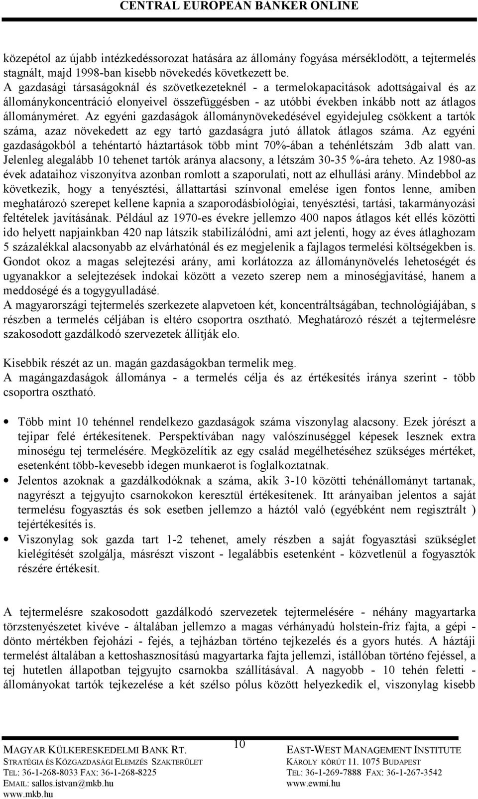 Az egyéni gazdaságok állománynövekedésével egyidejuleg csökkent a tartók száma, azaz növekedett az egy tartó gazdaságra jutó állatok átlagos száma.