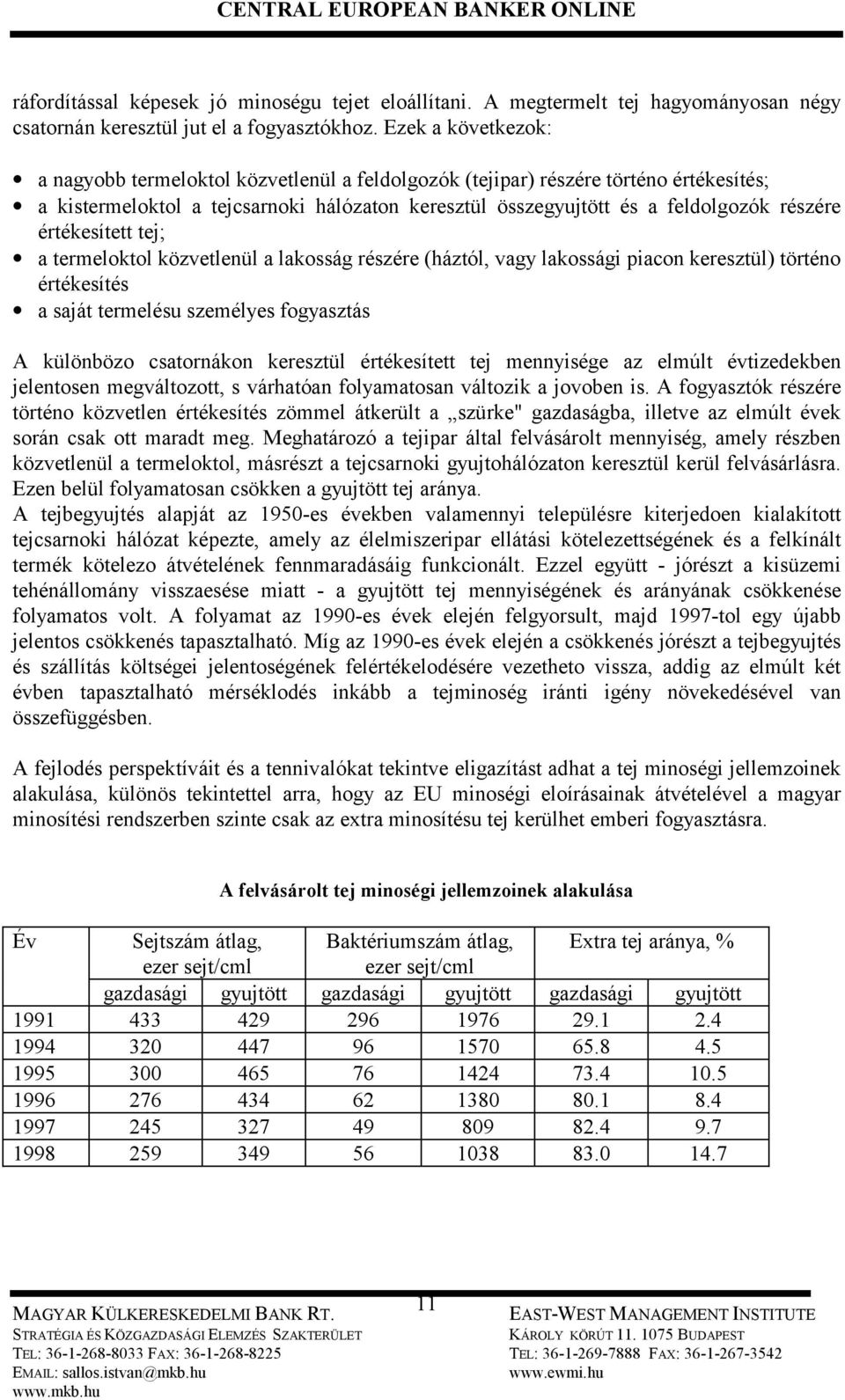 értékesített tej; a termeloktol közvetlenül a lakosság részére (háztól, vagy lakossági piacon keresztül) történo értékesítés a saját termelésu személyes fogyasztás A különbözo csatornákon keresztül