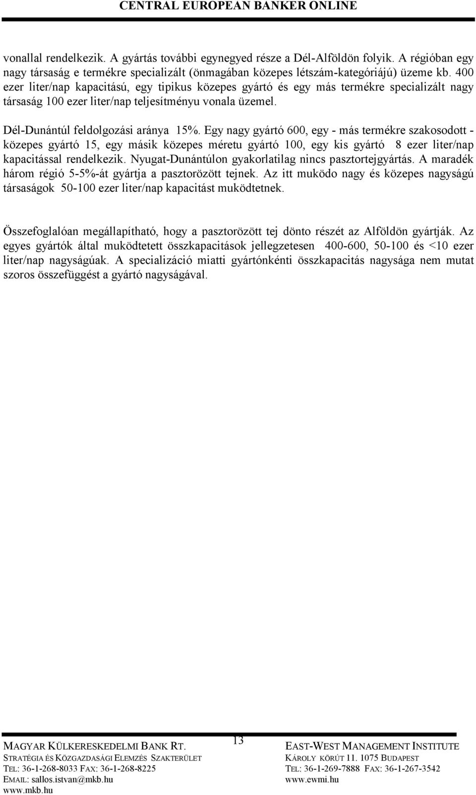 Egy nagy gyártó 600, egy - más termékre szakosodott - közepes gyártó 15, egy másik közepes méretu gyártó 100, egy kis gyártó 8 ezer liter/nap kapacitással rendelkezik.