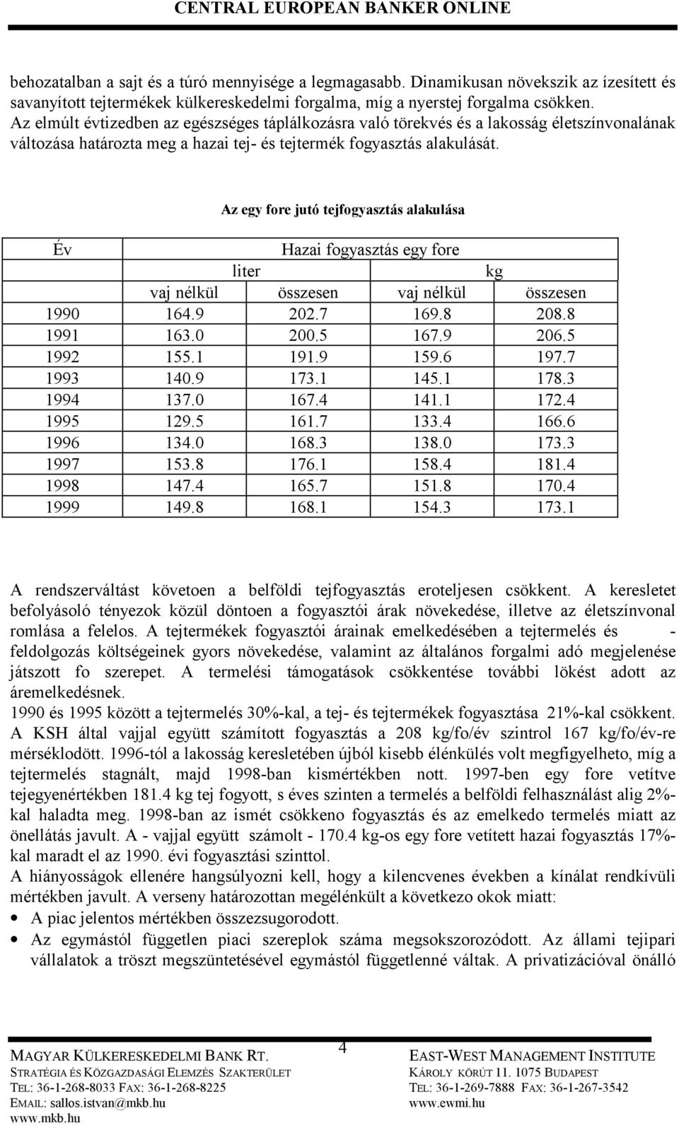 Az egy fore jutó tejfogyasztás alakulása Év Hazai fogyasztás egy fore liter kg vaj nélkül összesen vaj nélkül összesen 1990 164.9 202.7 169.8 208.8 1991 163.0 200.5 167.9 206.5 1992 155.1 191.9 159.