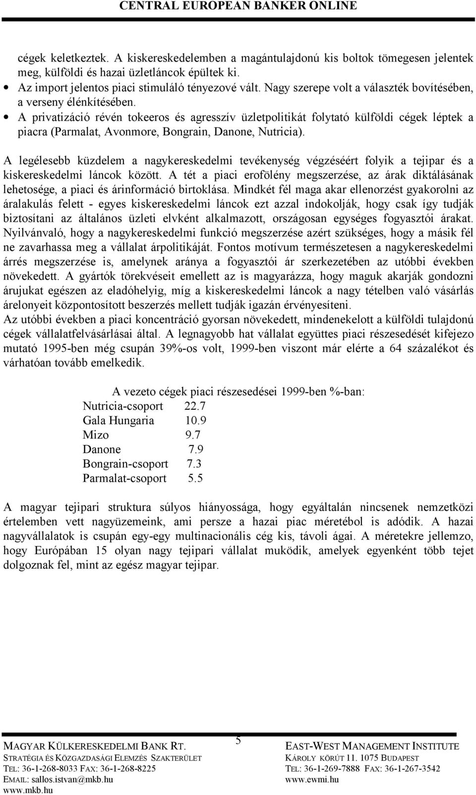 A privatizáció révén tokeeros és agresszív üzletpolitikát folytató külföldi cégek léptek a piacra (Parmalat, Avonmore, Bongrain, Danone, Nutricia).