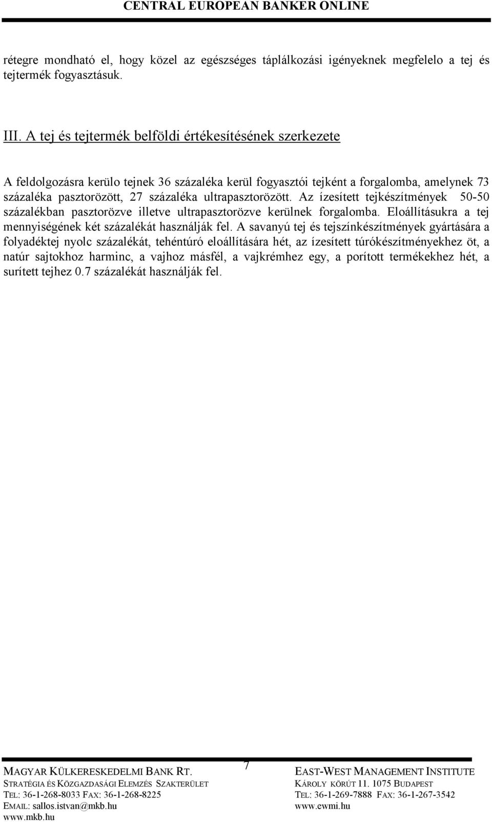 ultrapasztorözött. Az ízesített tejkészítmények 50-50 százalékban pasztorözve illetve ultrapasztorözve kerülnek forgalomba. Eloállításukra a tej mennyiségének két százalékát használják fel.