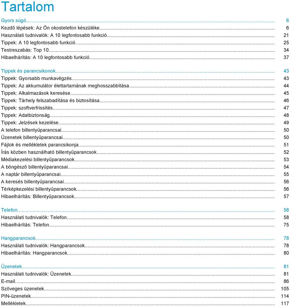 .. 44 Tippek: Alkalmazások keresése... 45 Tippek: Tárhely felszabadítása és biztosítása... 46 Tippek: szoftverfrissítés... 47 Tippek: Adatbiztonság... 48 Tippek: Jelzések kezelése.