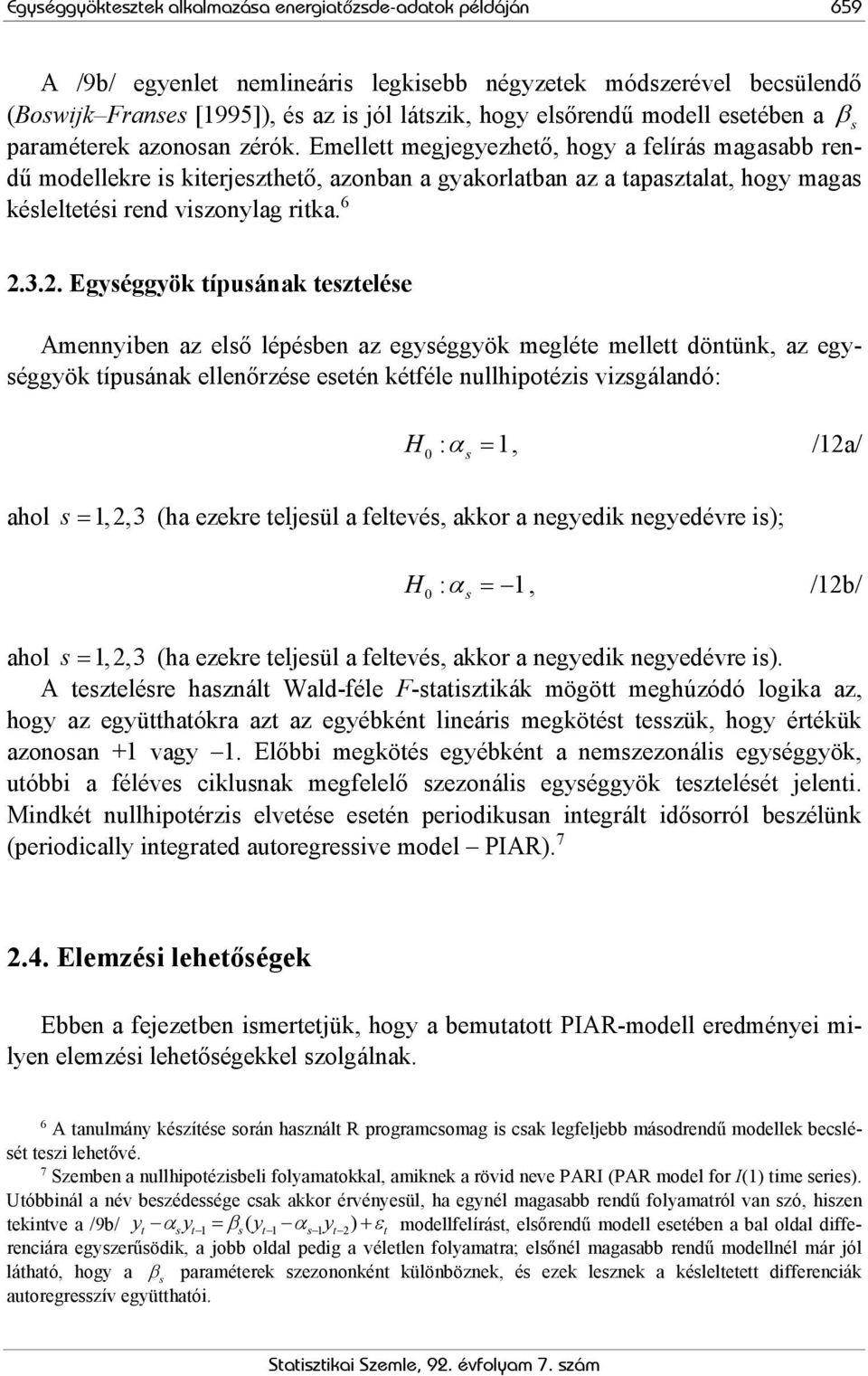 Emellett megjegyezhető, hogy a felírás magasabb rendű modellekre is kiterjeszthető, azonban a gyakorlatban az a tapasztalat, hogy magas késleltetési rend viszonylag ritka. 6 2.